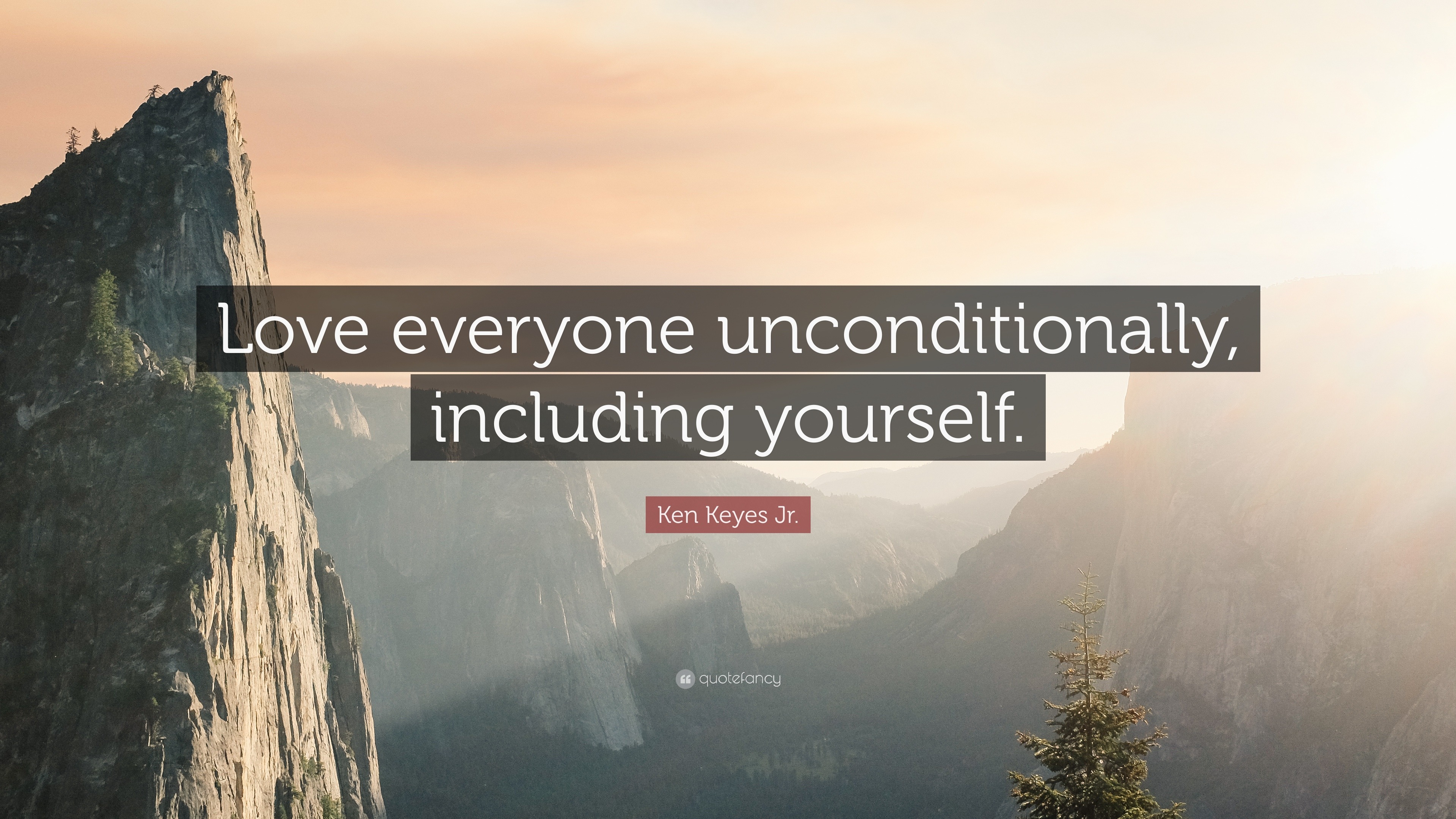 Ken Keyes Jr. Quote: “Love everyone unconditionally, including yourself.”