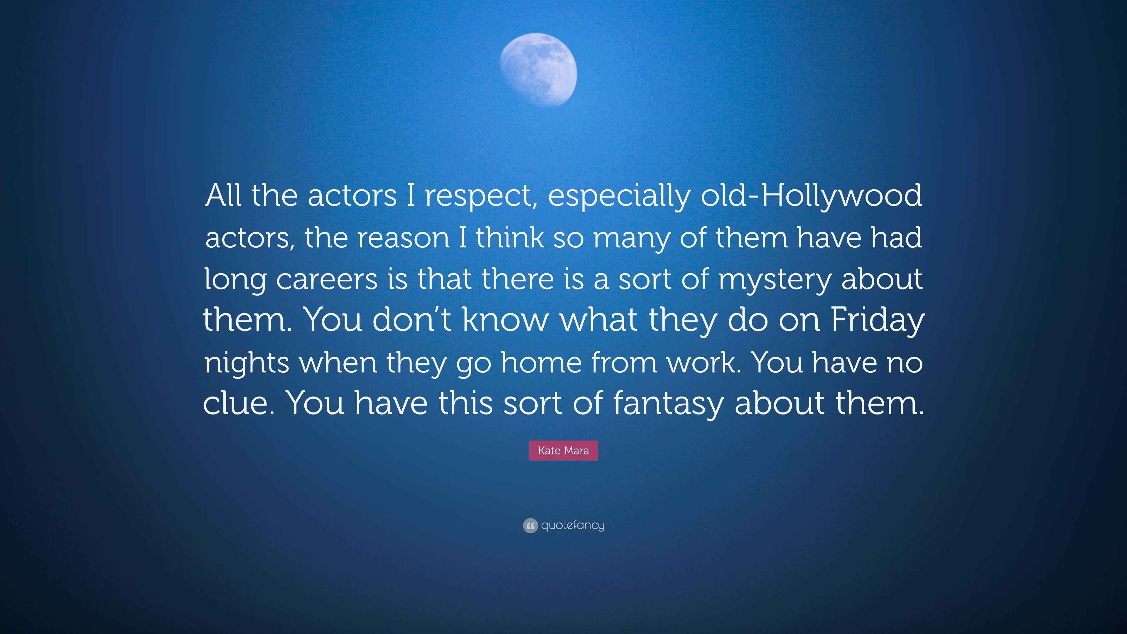 Kate Mara Quote “All the actors I respect, especially oldHollywood