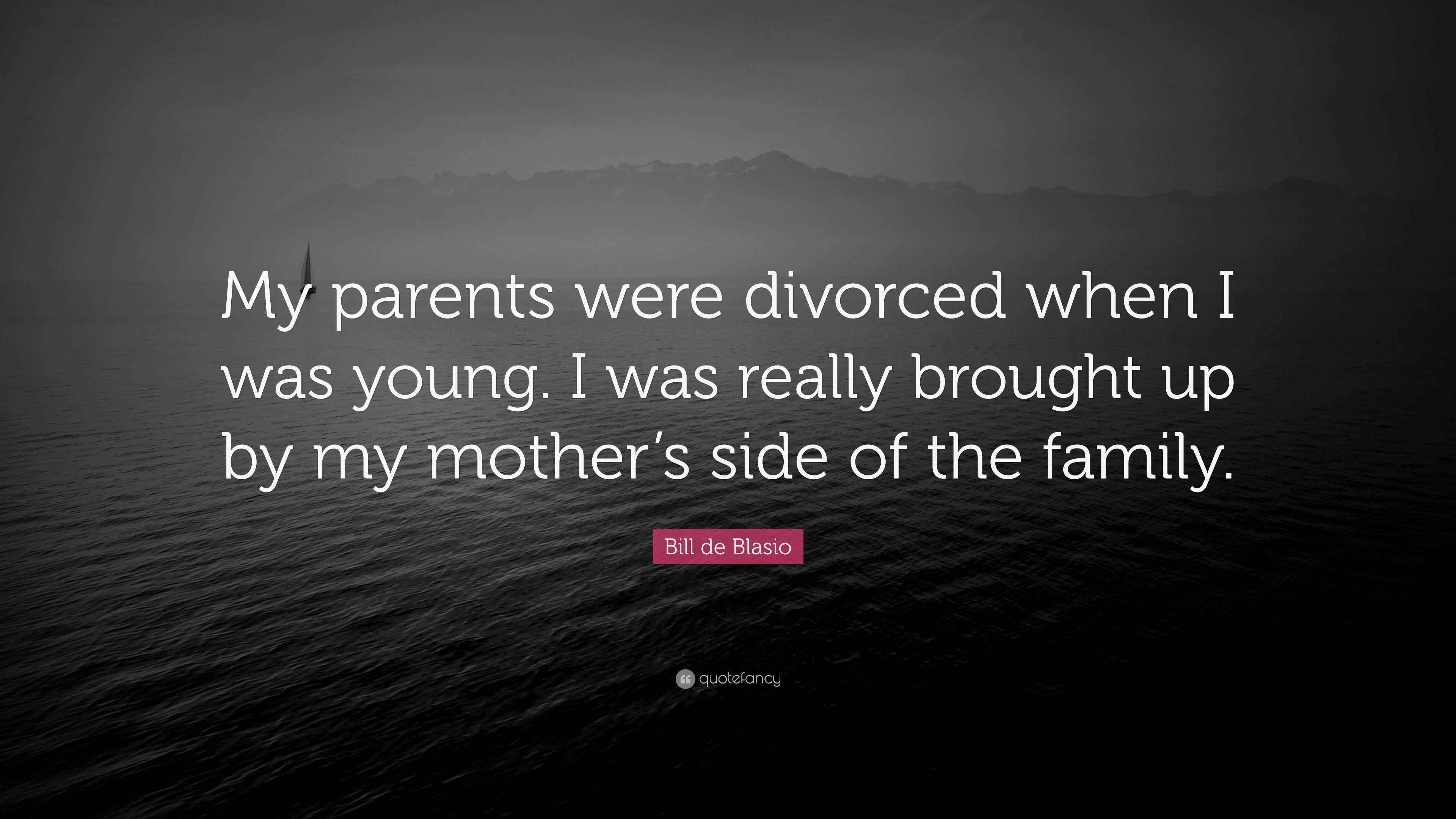 Bill de Blasio Quote: “My parents were divorced when I was young. I was ...
