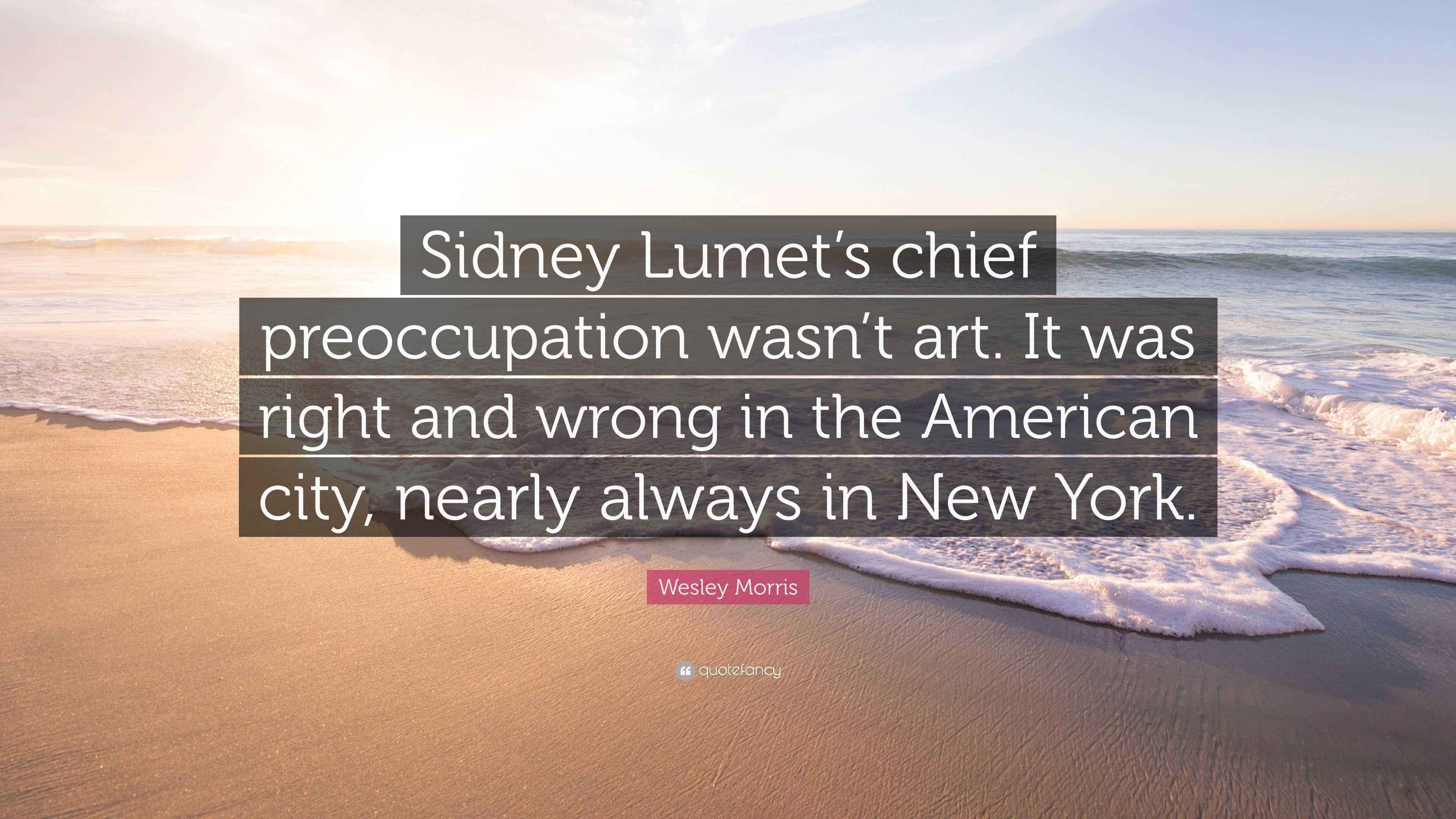 Wesley Morris Quote “Sidney Lumet’s chief preoccupation wasn’t art. It