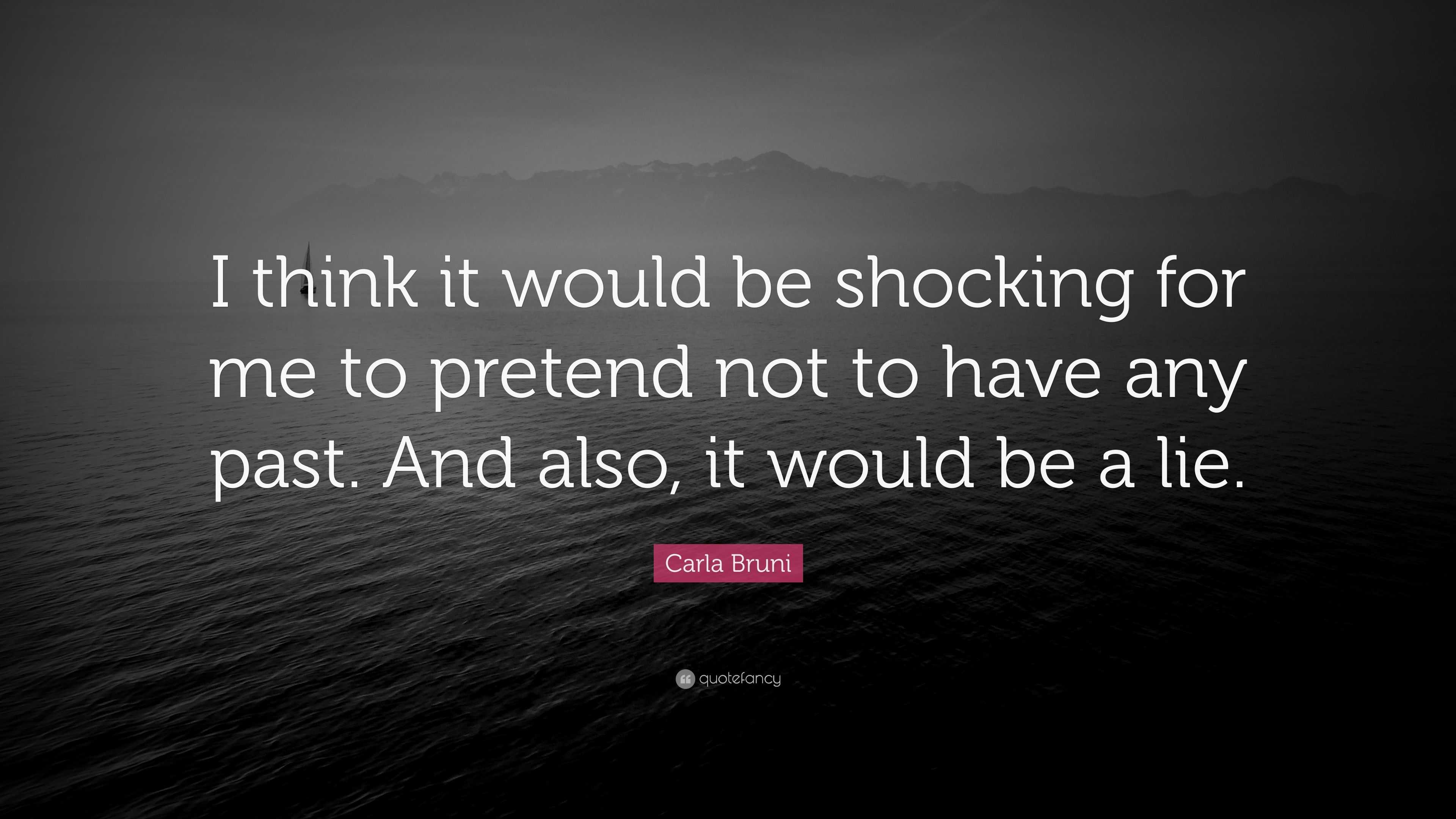 Carla Bruni Quote: “I think it would be shocking for me to pretend not ...