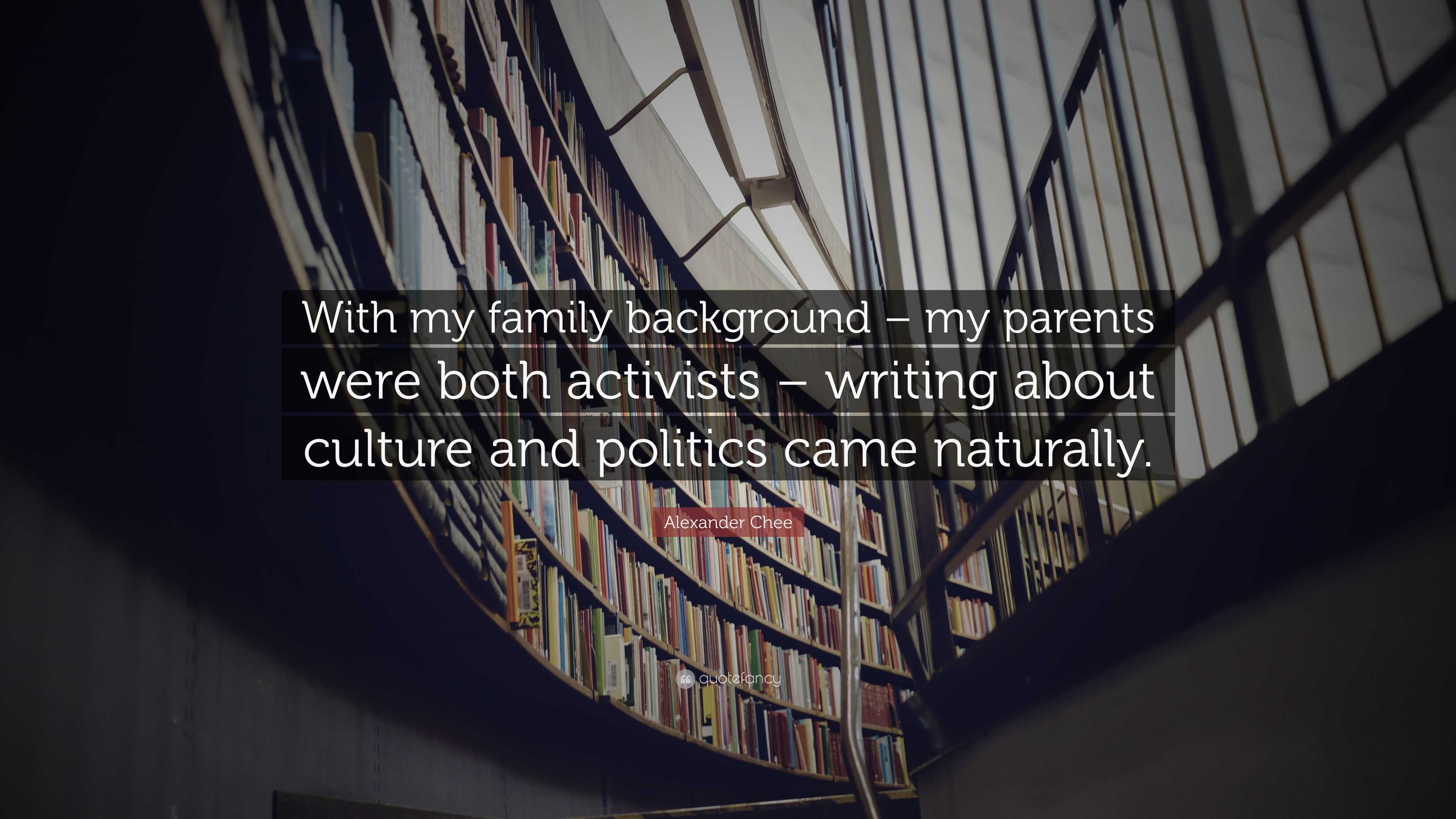Alexander Chee Quote: “With my family background – my parents were both  activists – writing about culture and