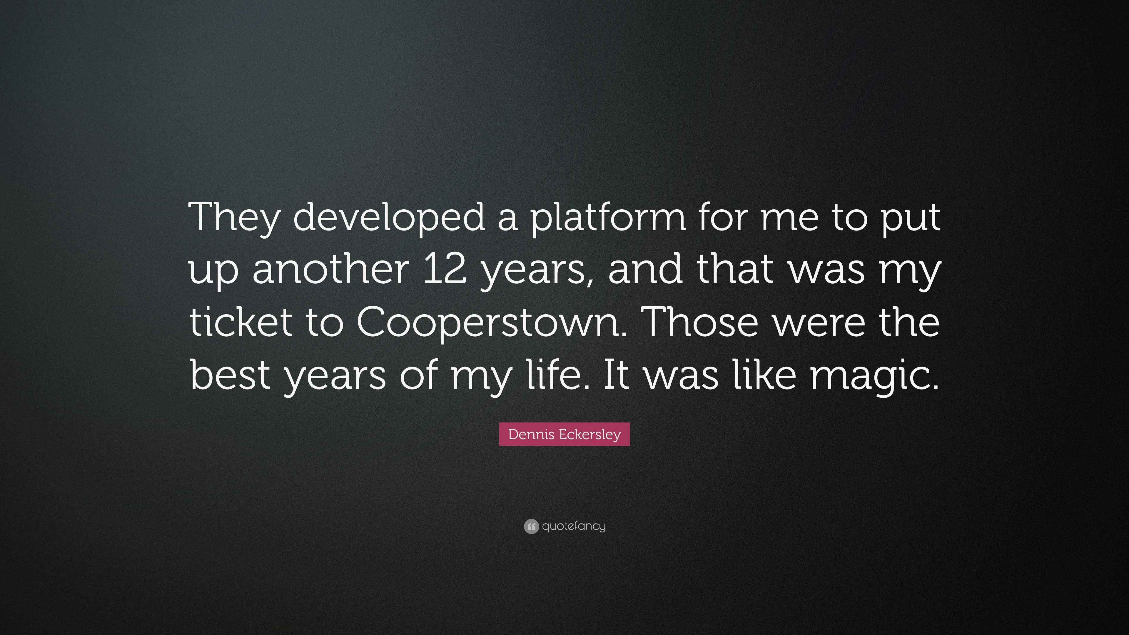 Dennis Eckersley Quote “They developed a platform for me to put up