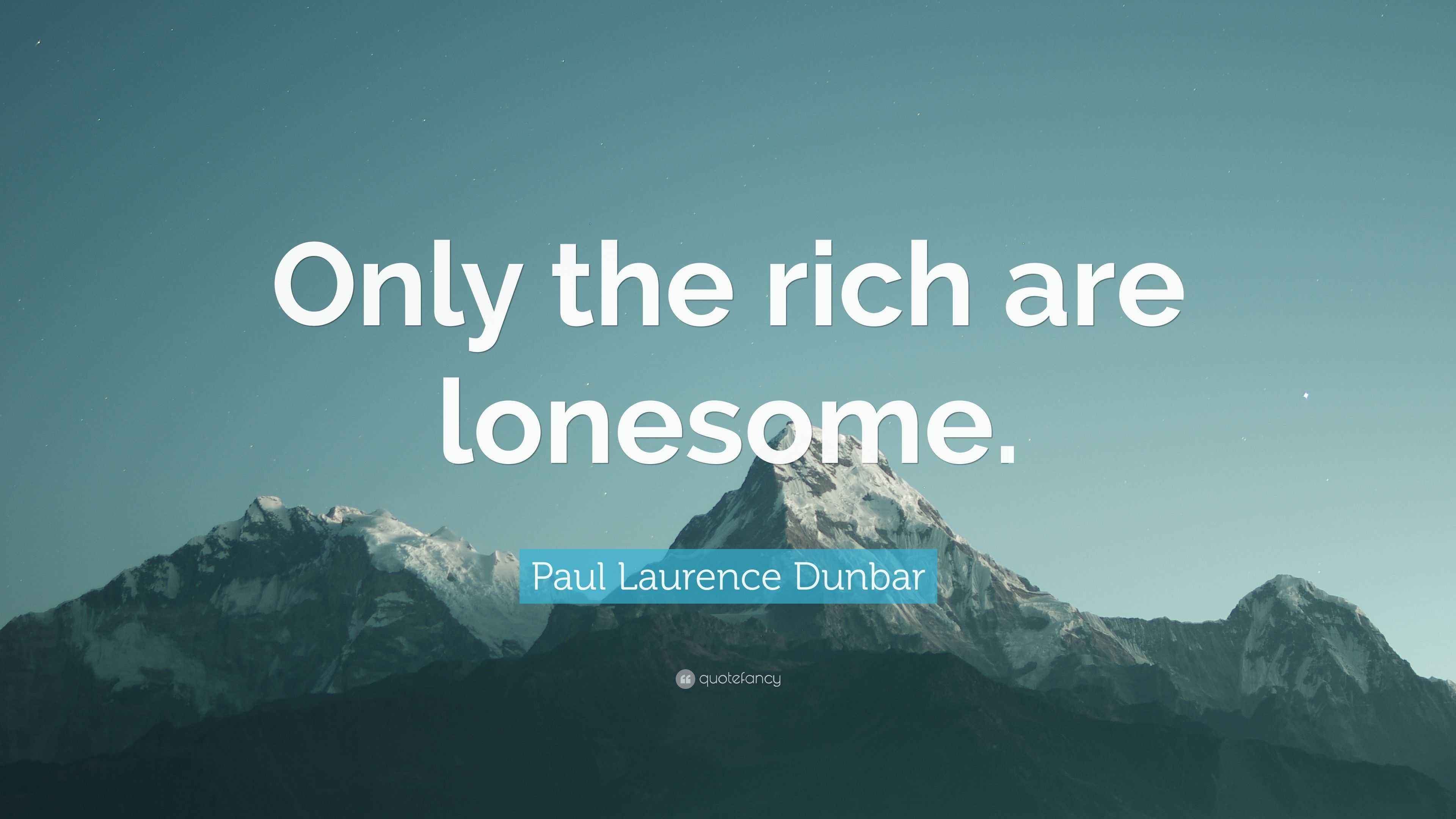 Paul Laurence Dunbar Quote “Only the rich are lonesome.”