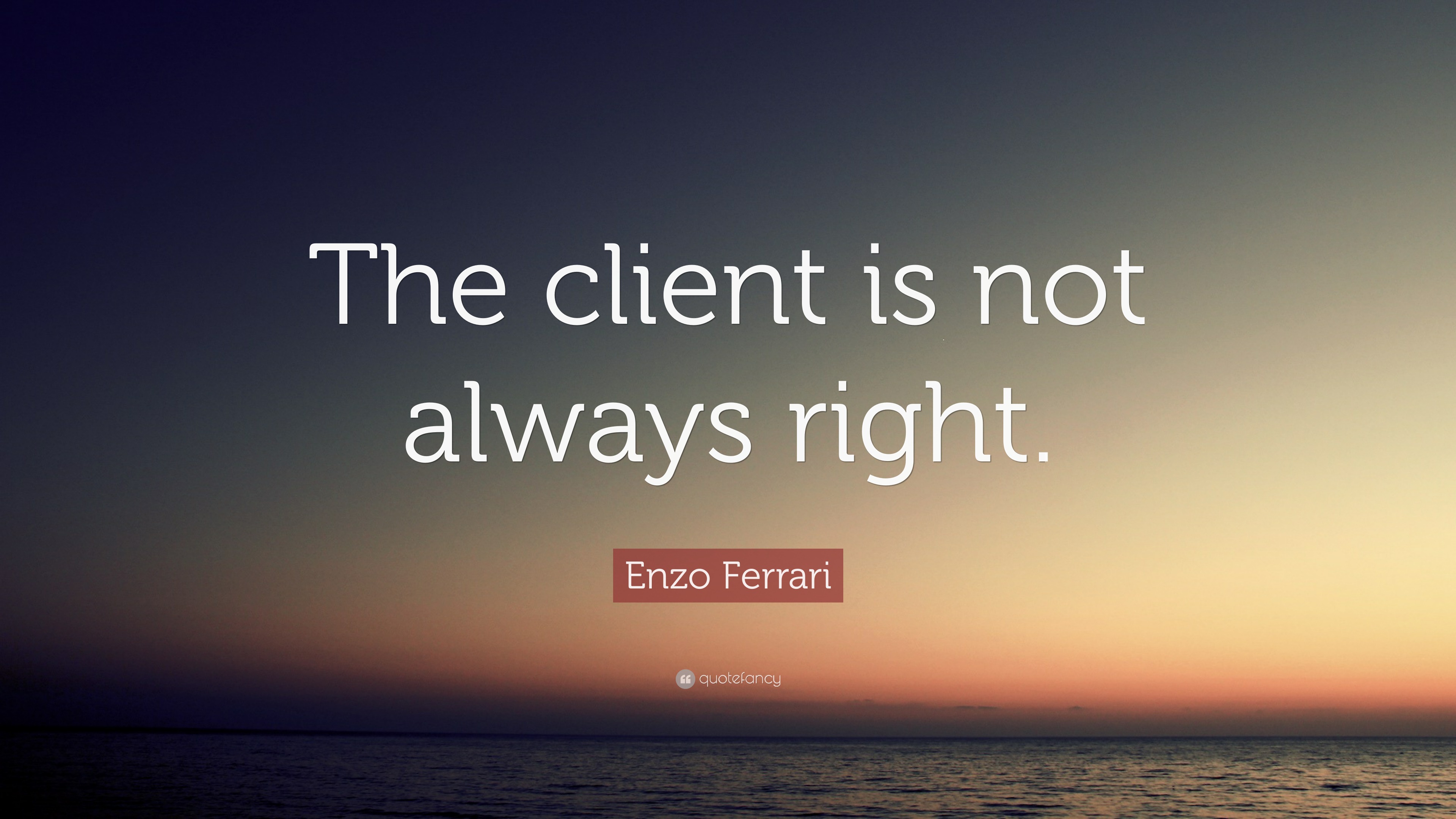 Enzo Ferrari Quote “The client is not always right.”