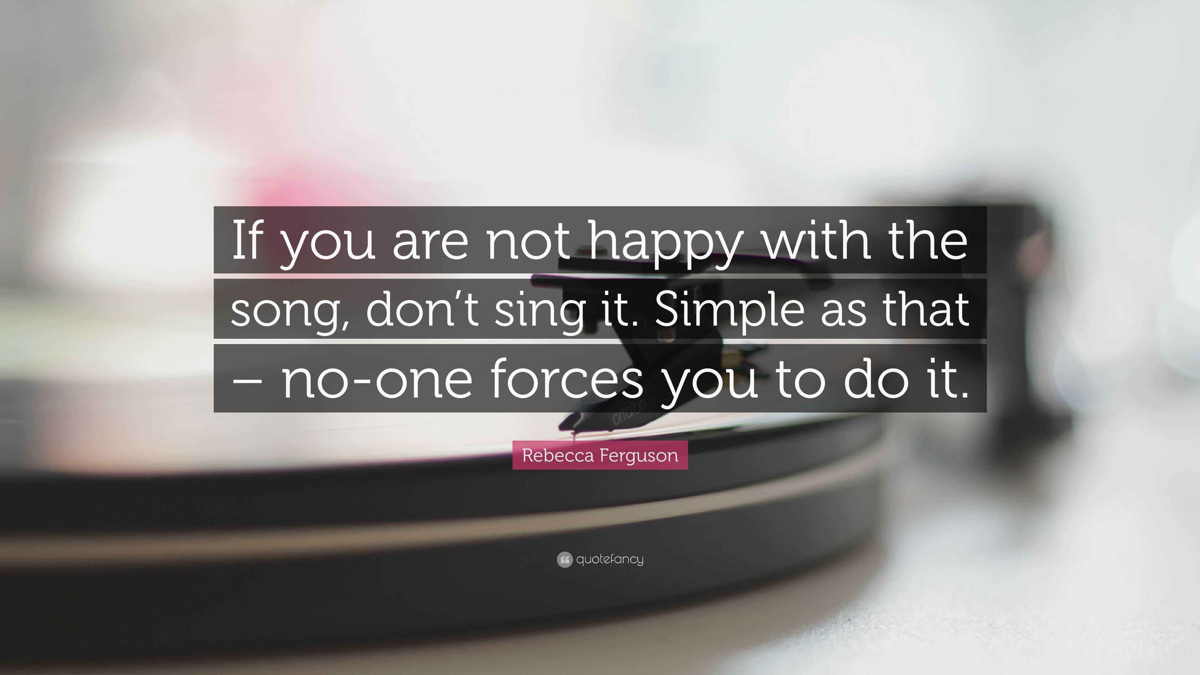 Rebecca Ferguson Quote If You Are Not Happy With The Song Don T Sing It Simple As That No One Forces You To Do It 7 Wallpapers Quotefancy rebecca ferguson quote if you are not