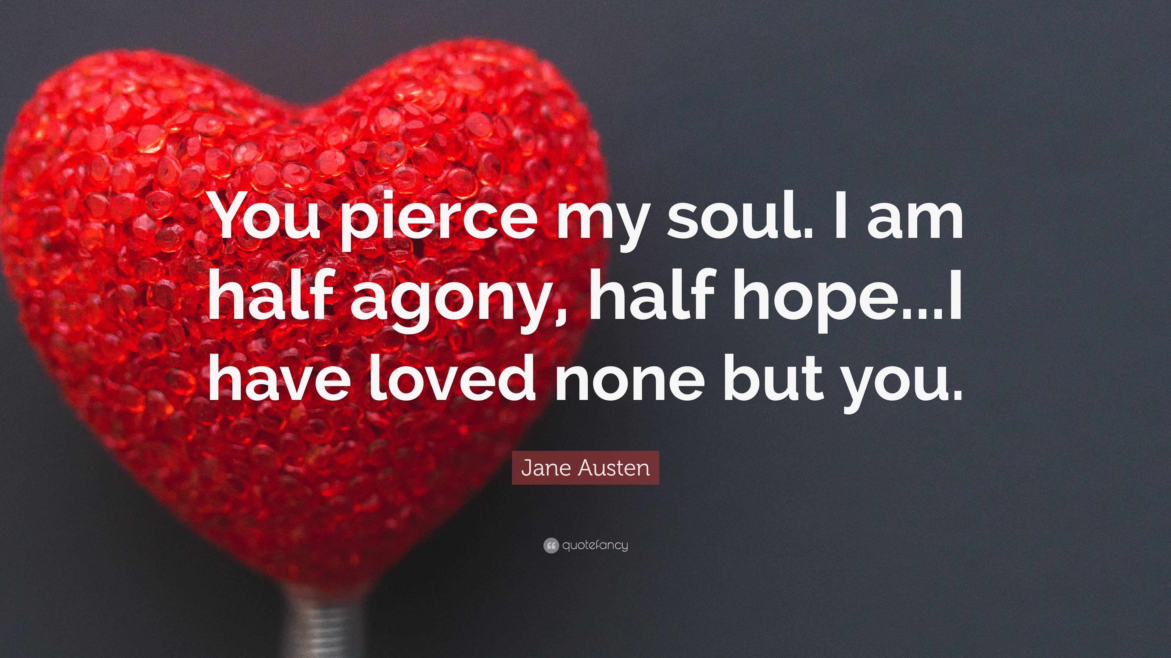 Jane Austen Quote: “You pierce my soul. I am half agony, half hope...I ...