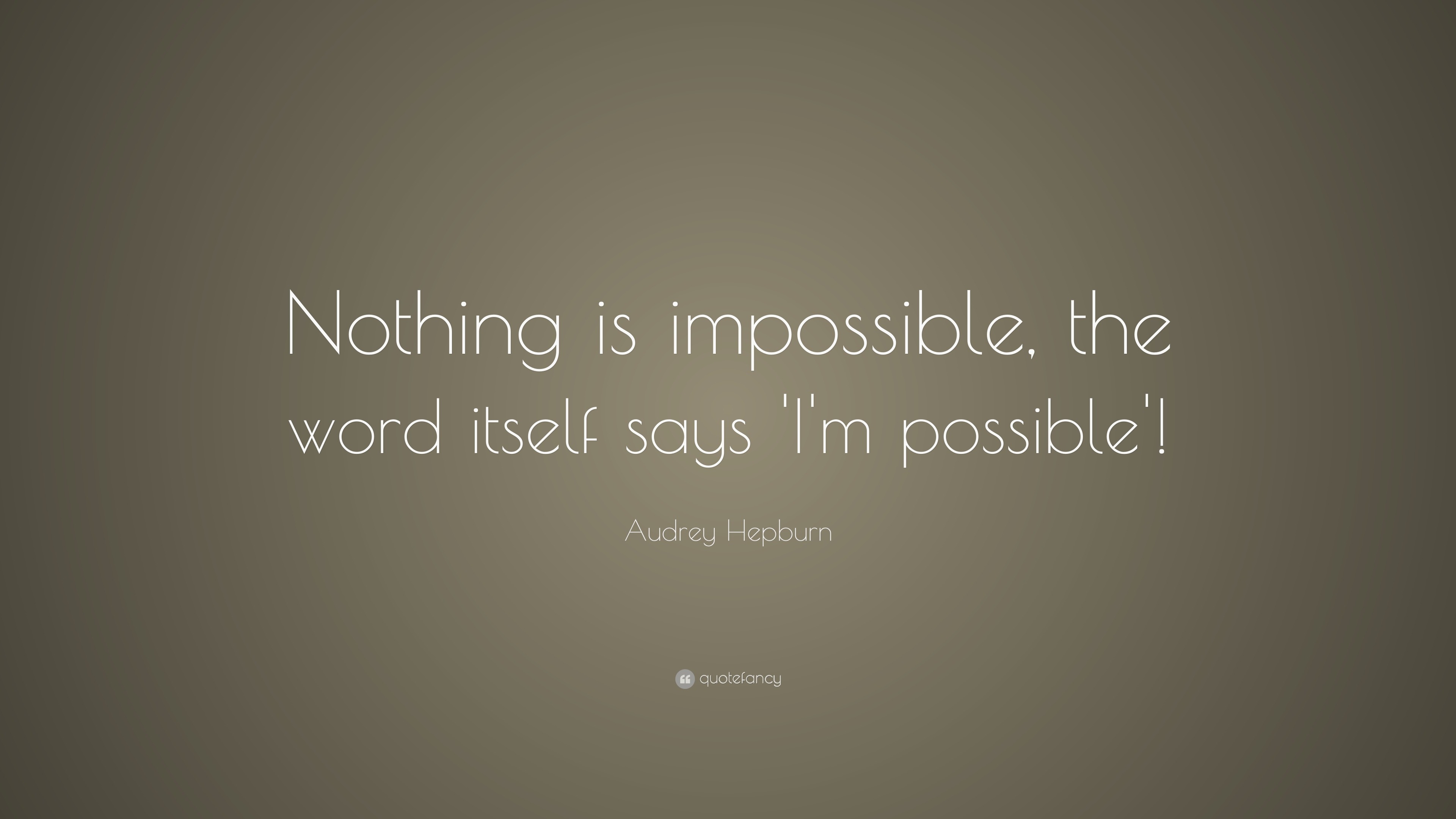 Audrey Hepburn Quote: “Nothing is impossible, the word itself says ‘I’m ...