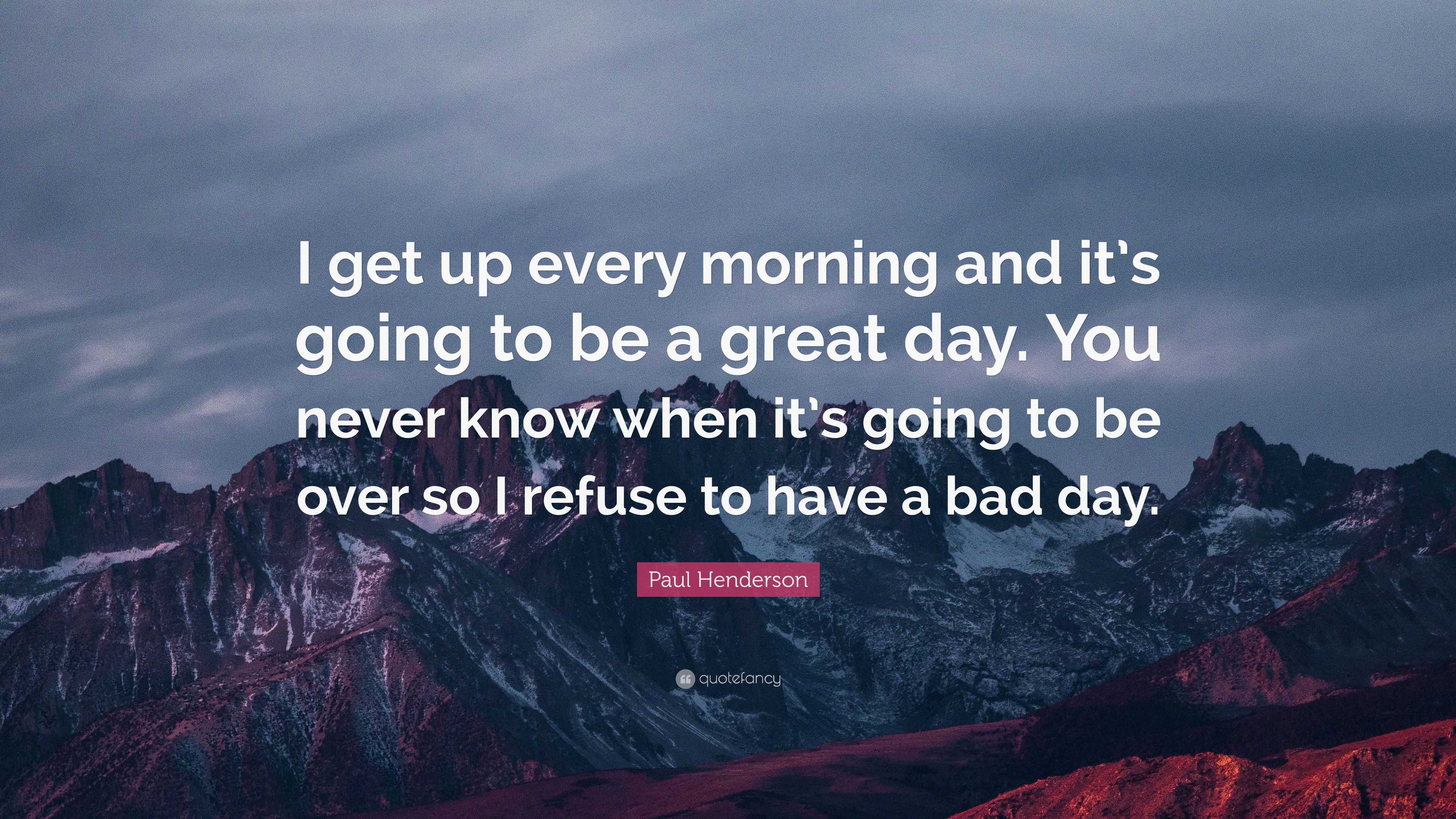 Paul Henderson Quote: “i Get Up Every Morning And It’s Going To Be A 