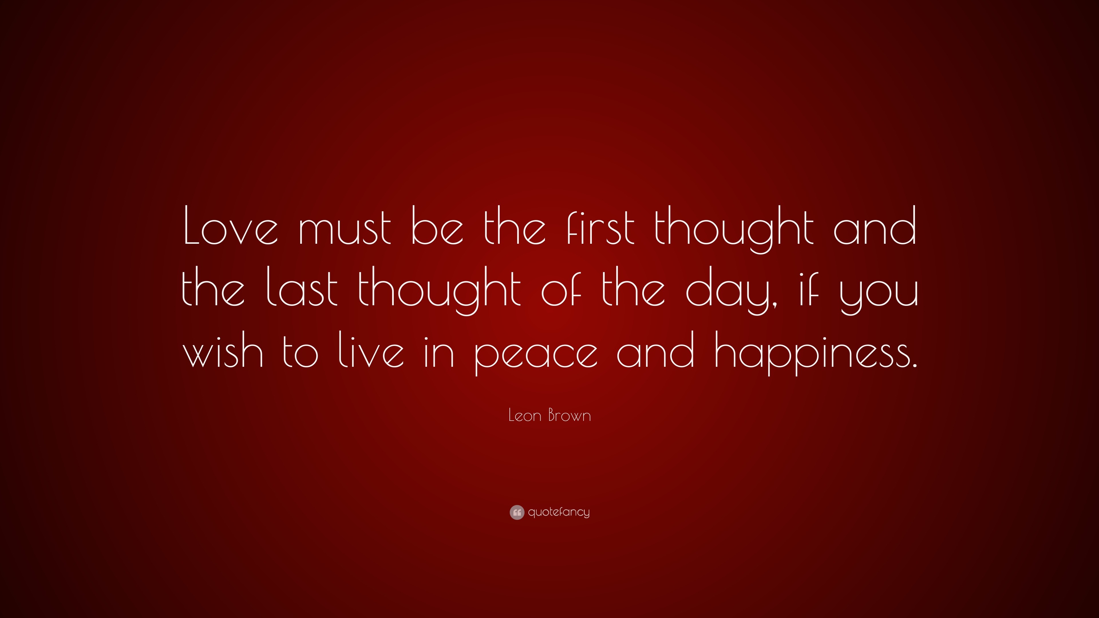 Leon Brown Quote “Love must be the first thought and the last thought of