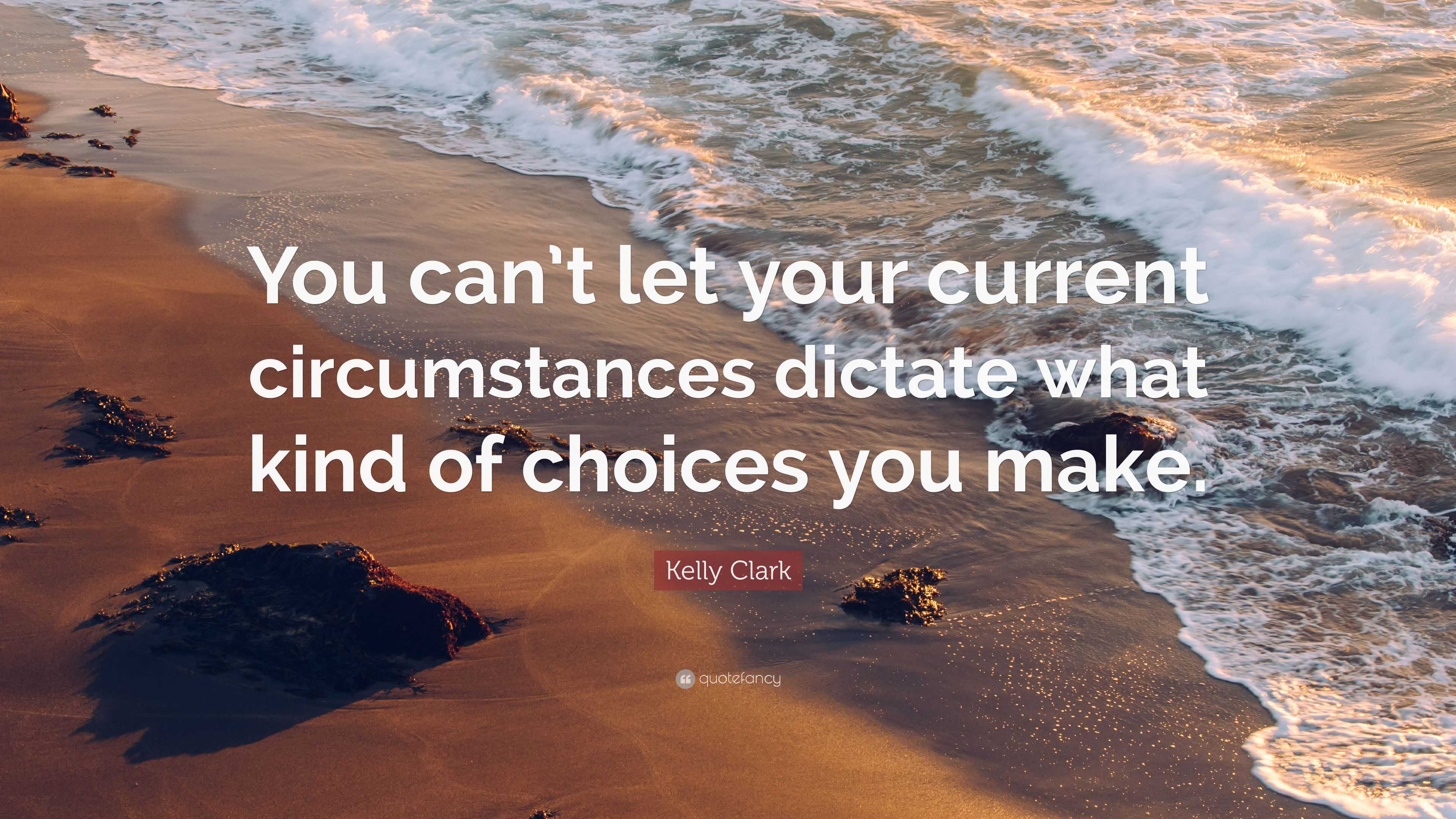 Kelly Clark Quote: “You can’t let your current circumstances dictate ...