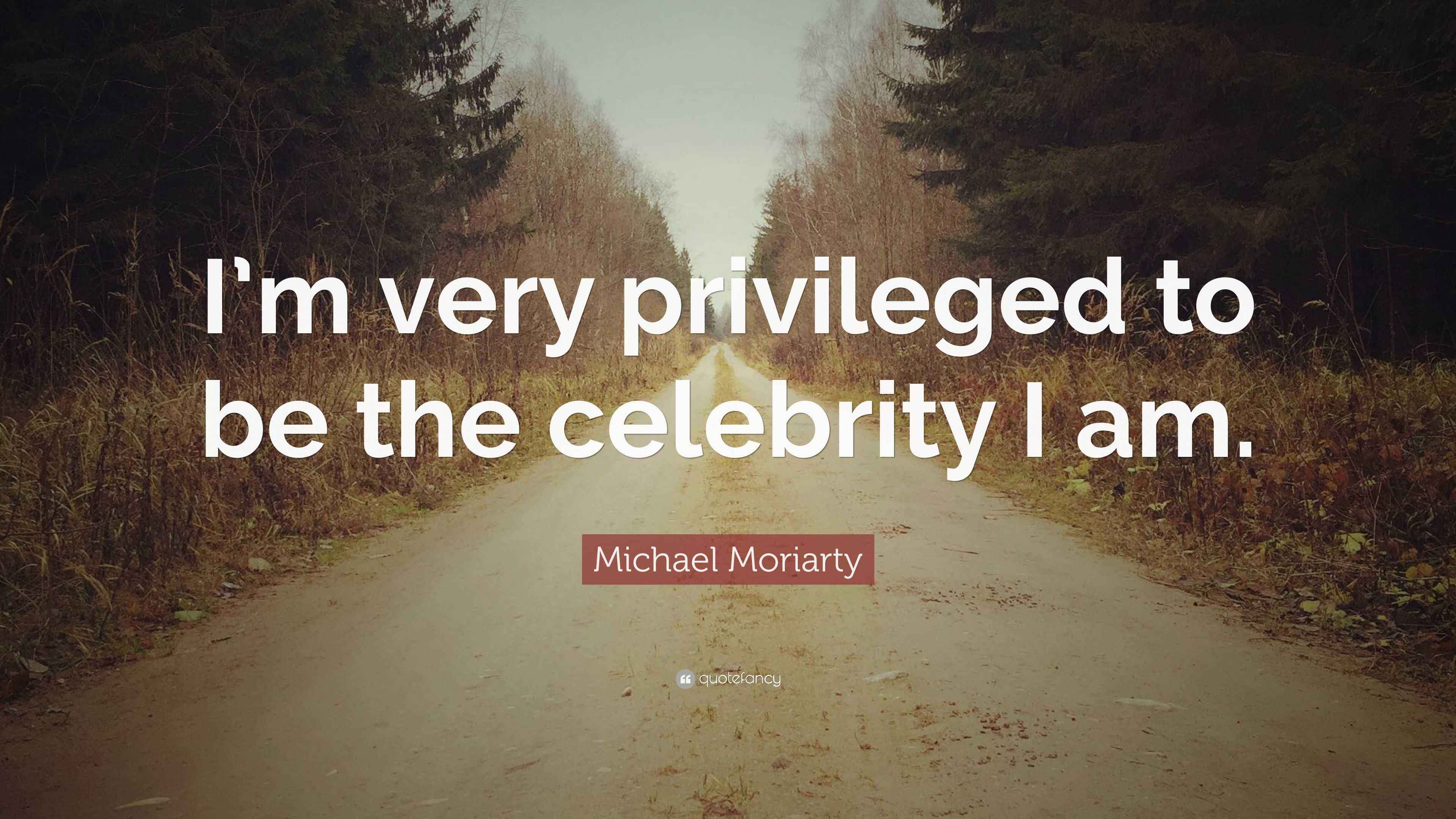 Michael Moriarty Quote “I’m very privileged to be the celebrity I am.”