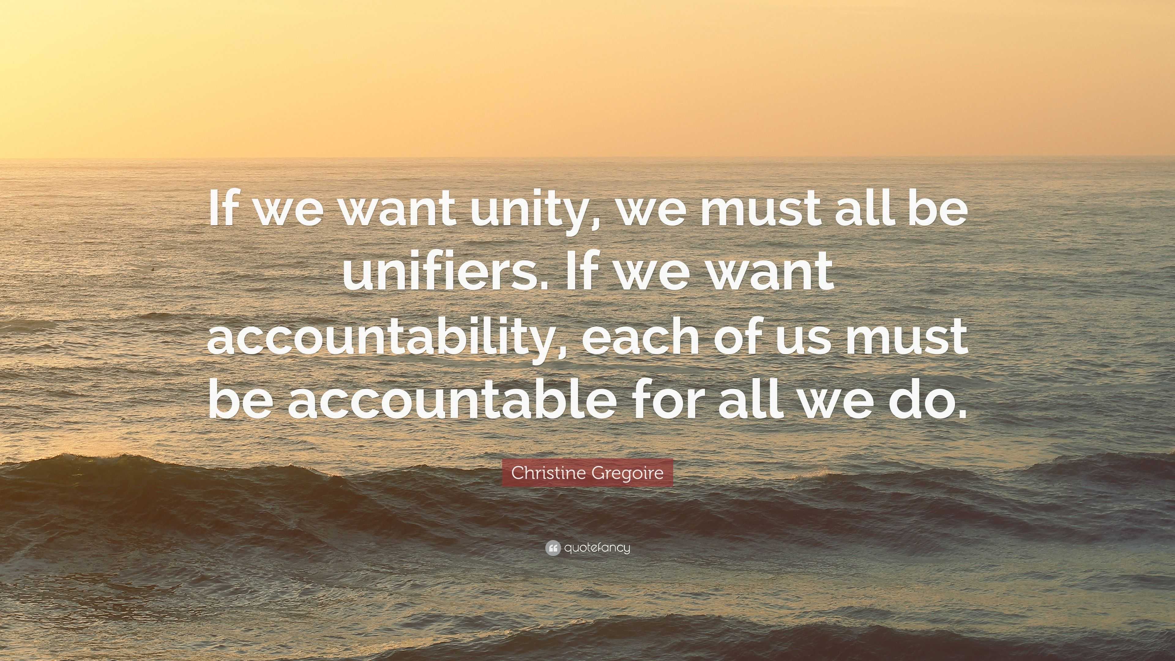 Christine Gregoire Quote: “If we want unity, we must all be unifiers ...
