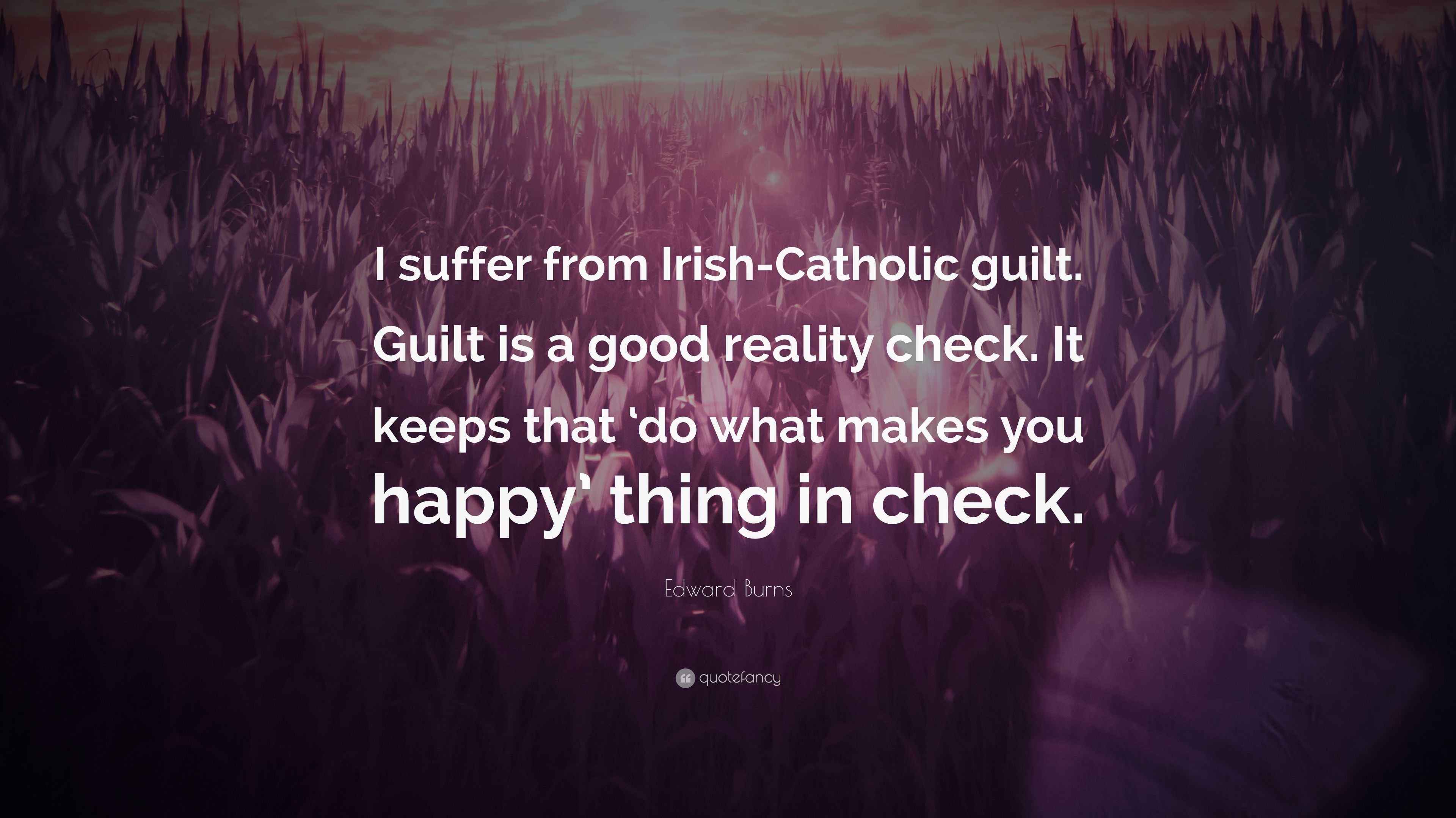 Edward Burns Quote “I suffer from IrishCatholic guilt. Guilt is a