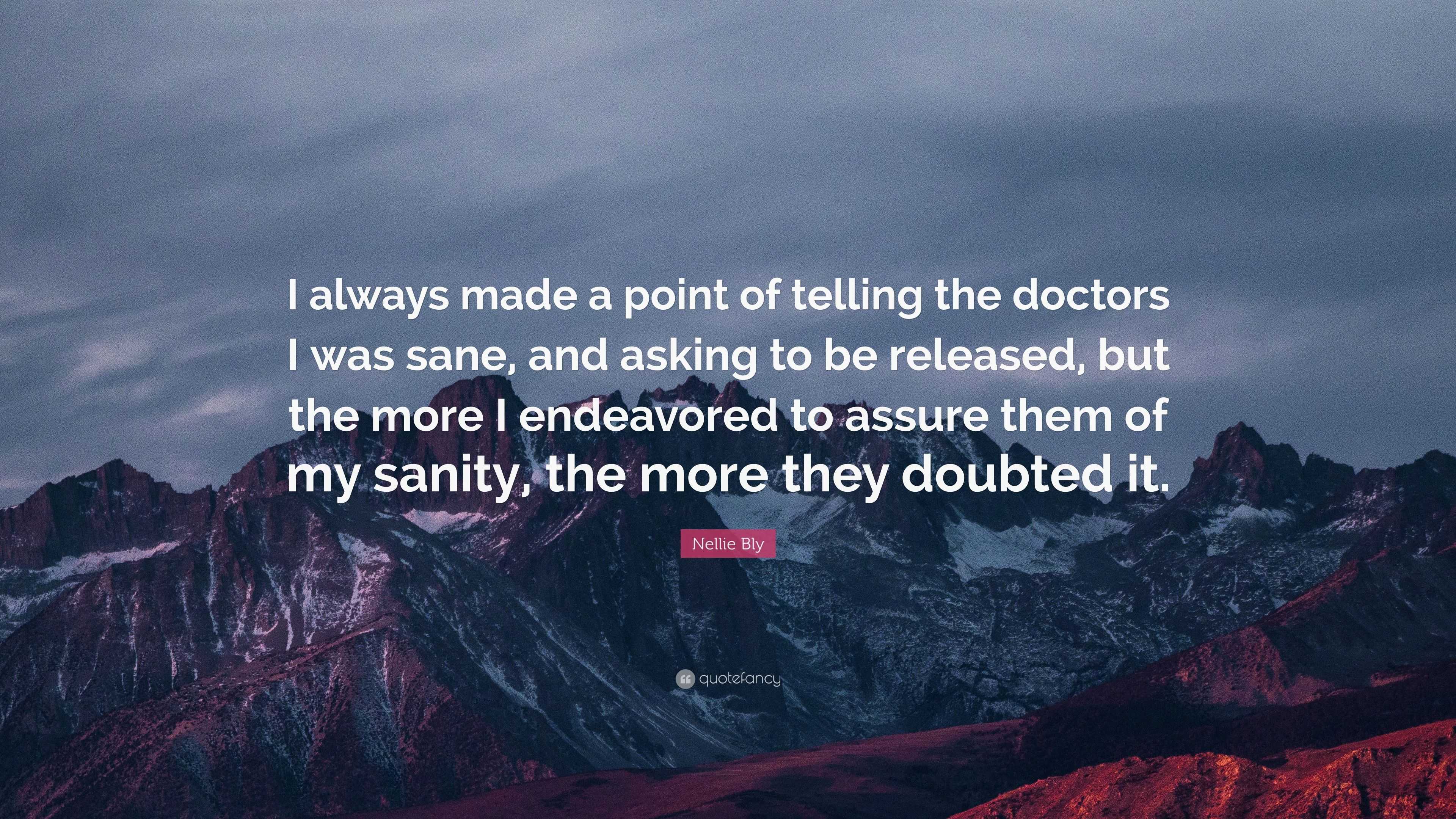 Nellie Bly Quote: “I always made a point of telling the doctors I was ...