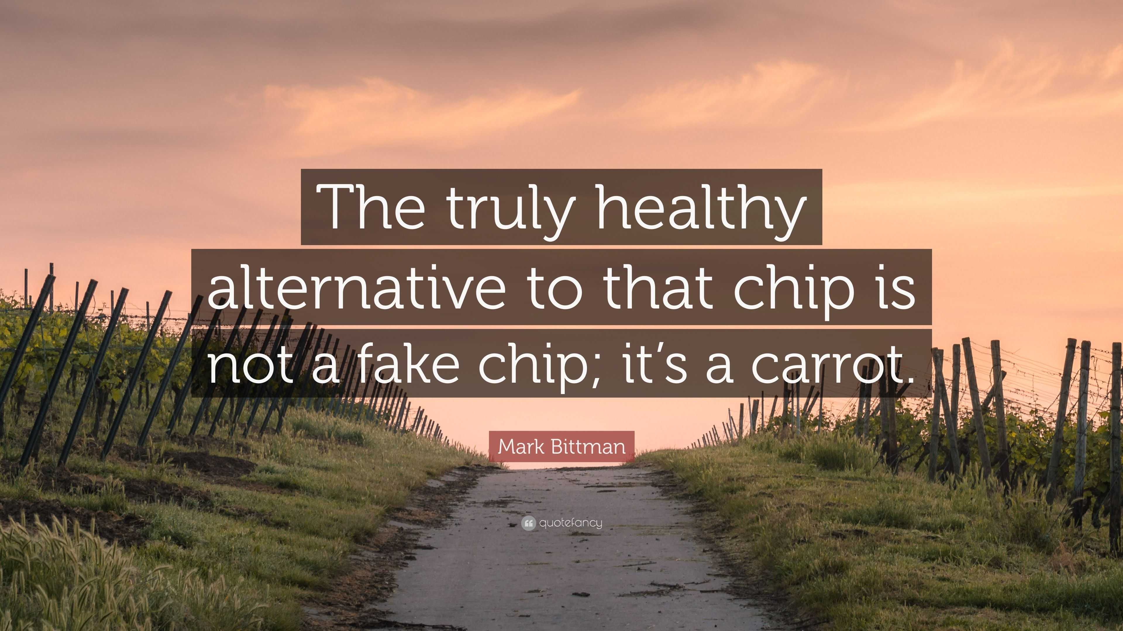 Mark Bittman Quote: “The Truly Healthy Alternative To That Chip Is Not ...