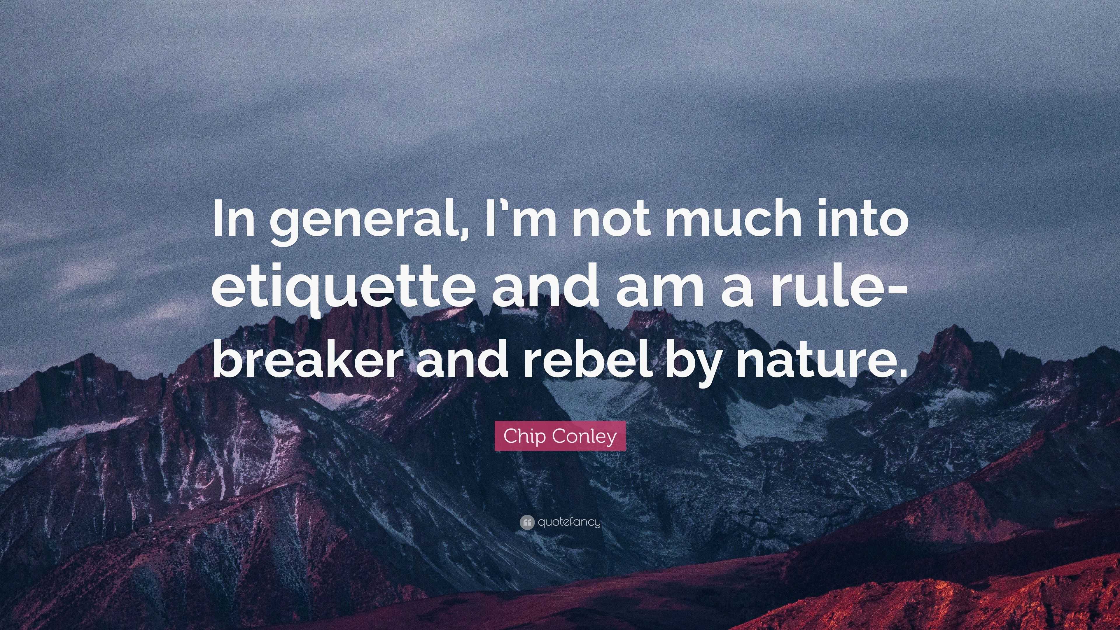 Quote: “In general, I'm not much into etiquette and am a rule-breaker