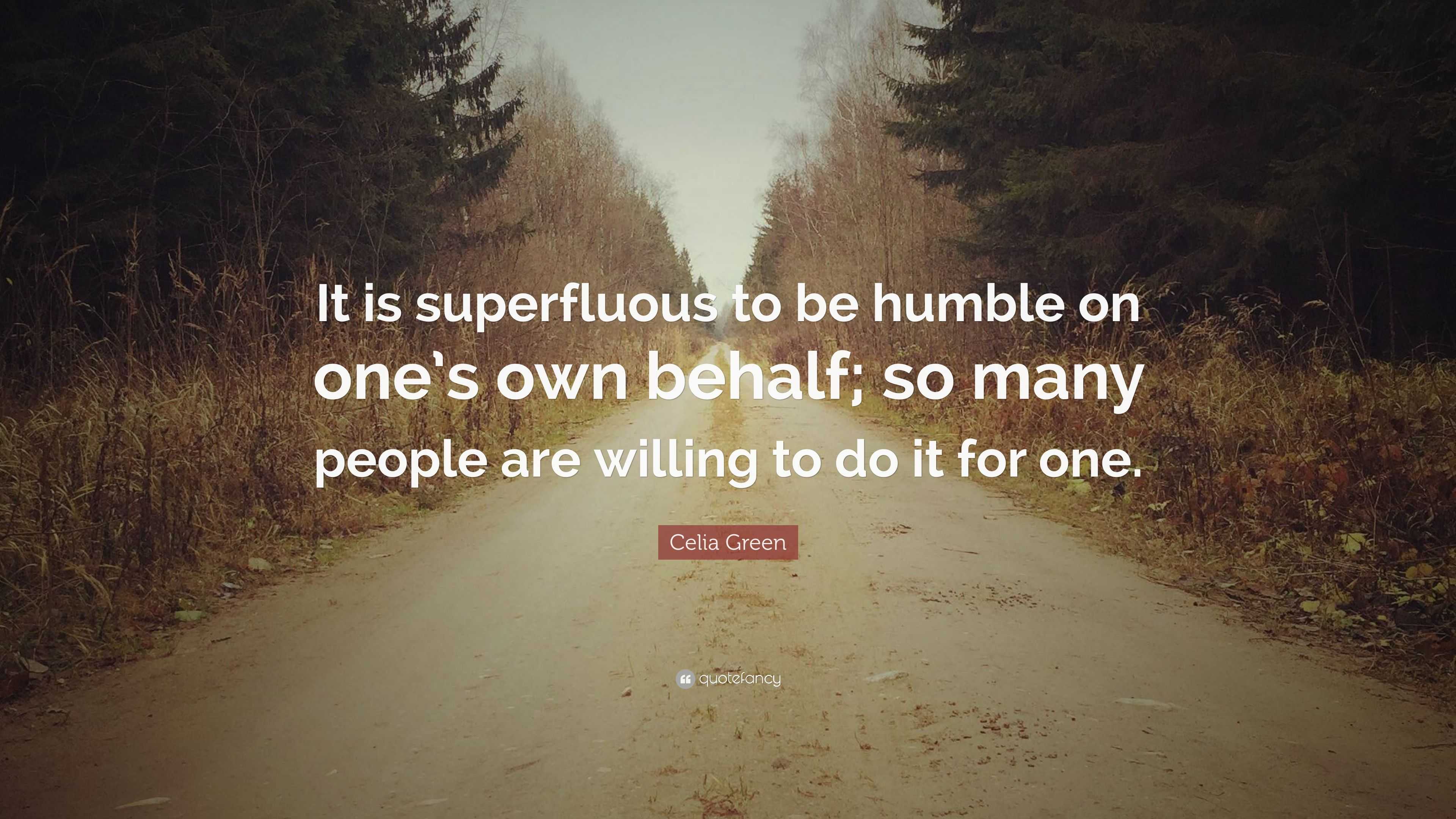 Celia Green Quote: “It is superfluous to be humble on one’s own behalf ...