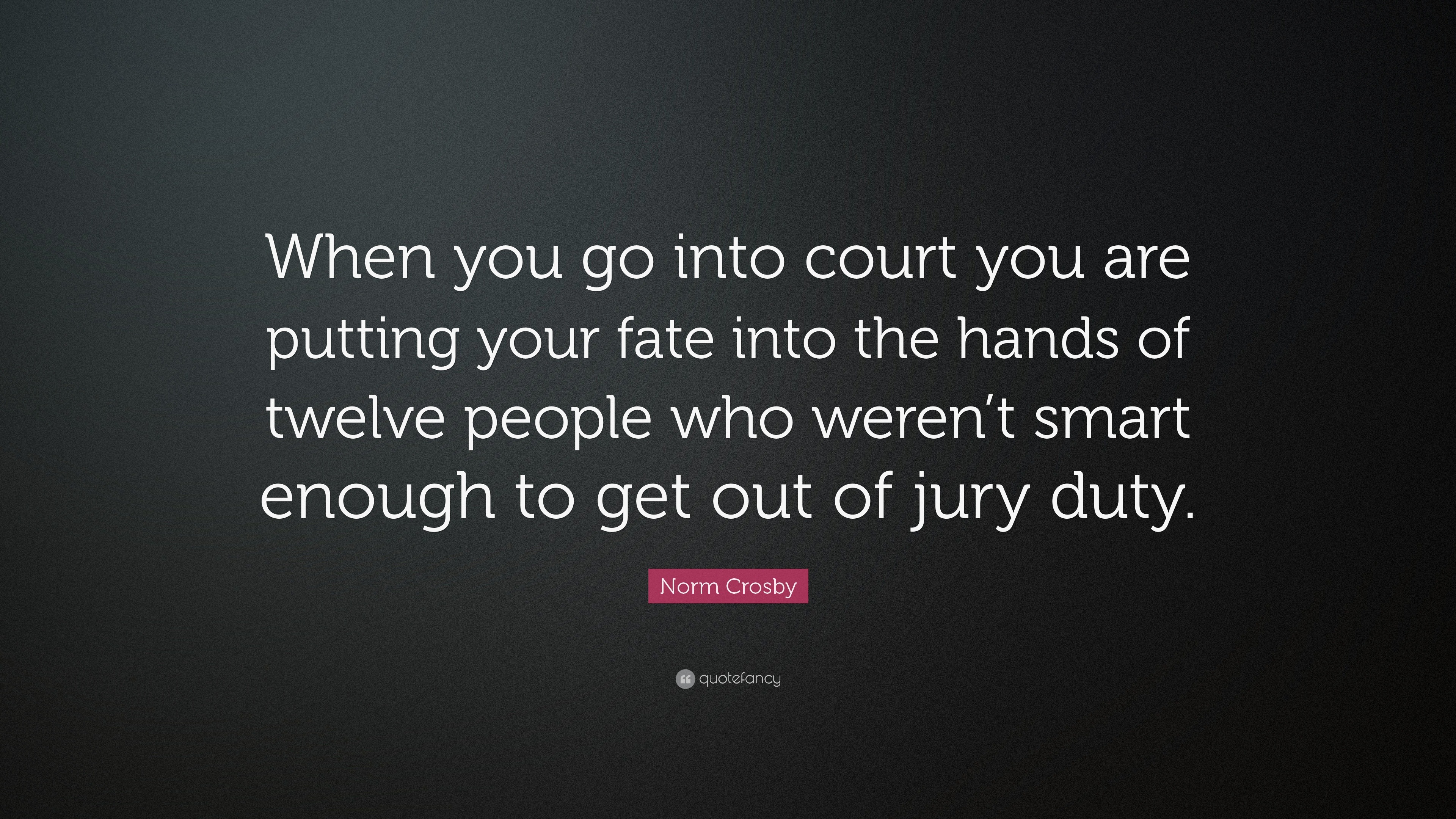 Norm Crosby Quote: “When you go into court you are putting your fate