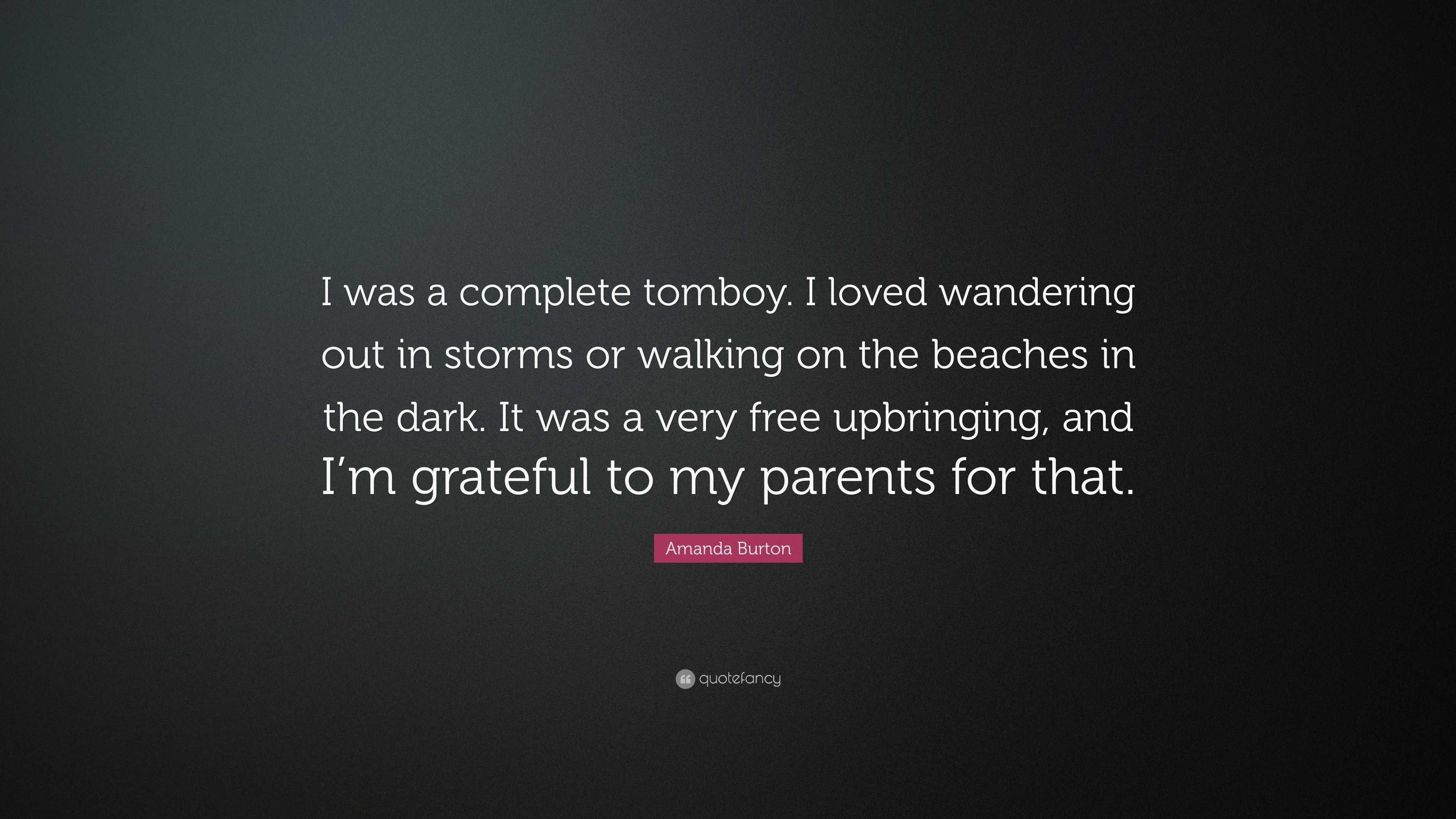 Amanda Burton Quote I was a complete tomboy. I loved wandering