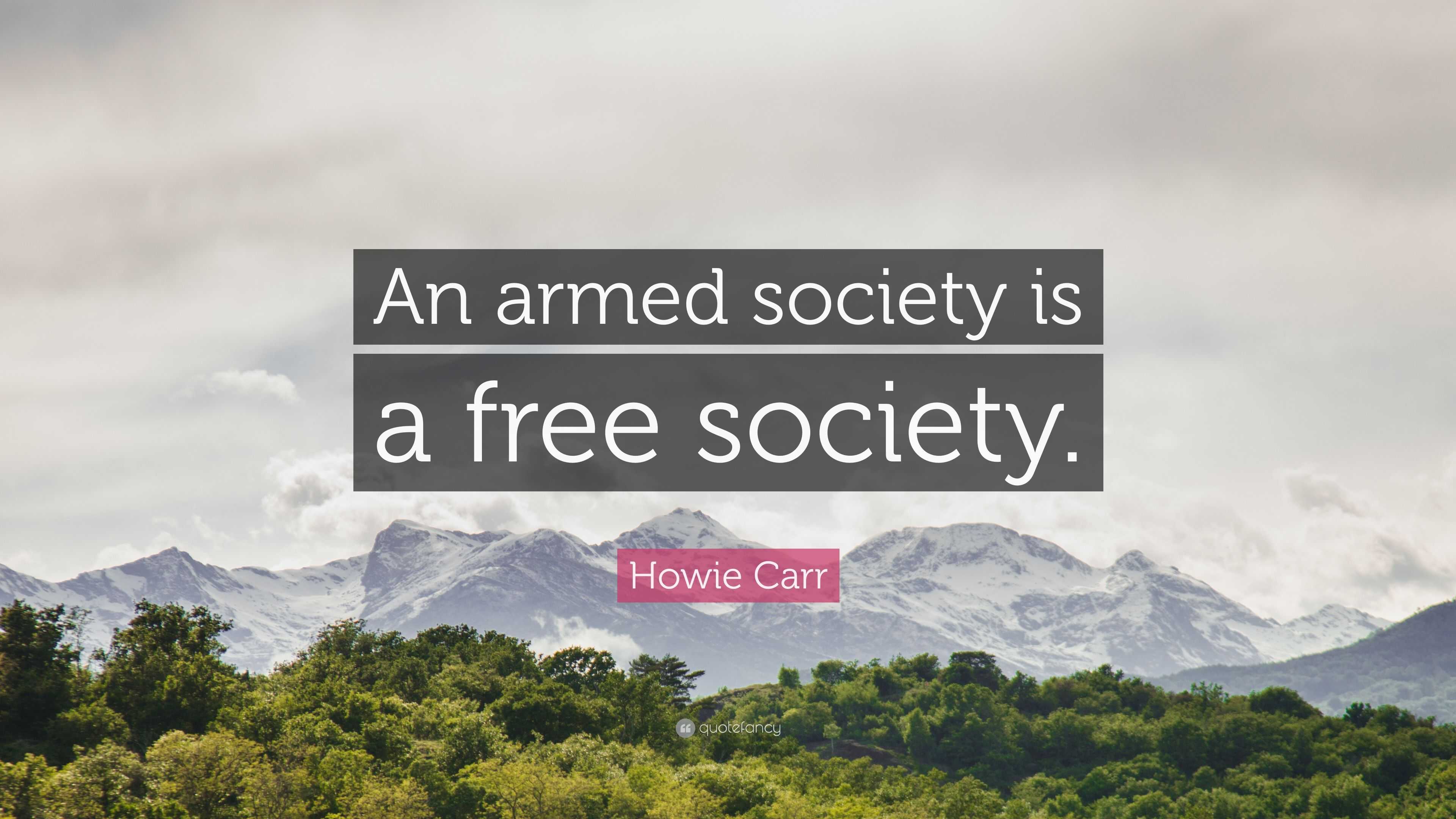 Howie Carr Quote: “An armed society is a free society.”