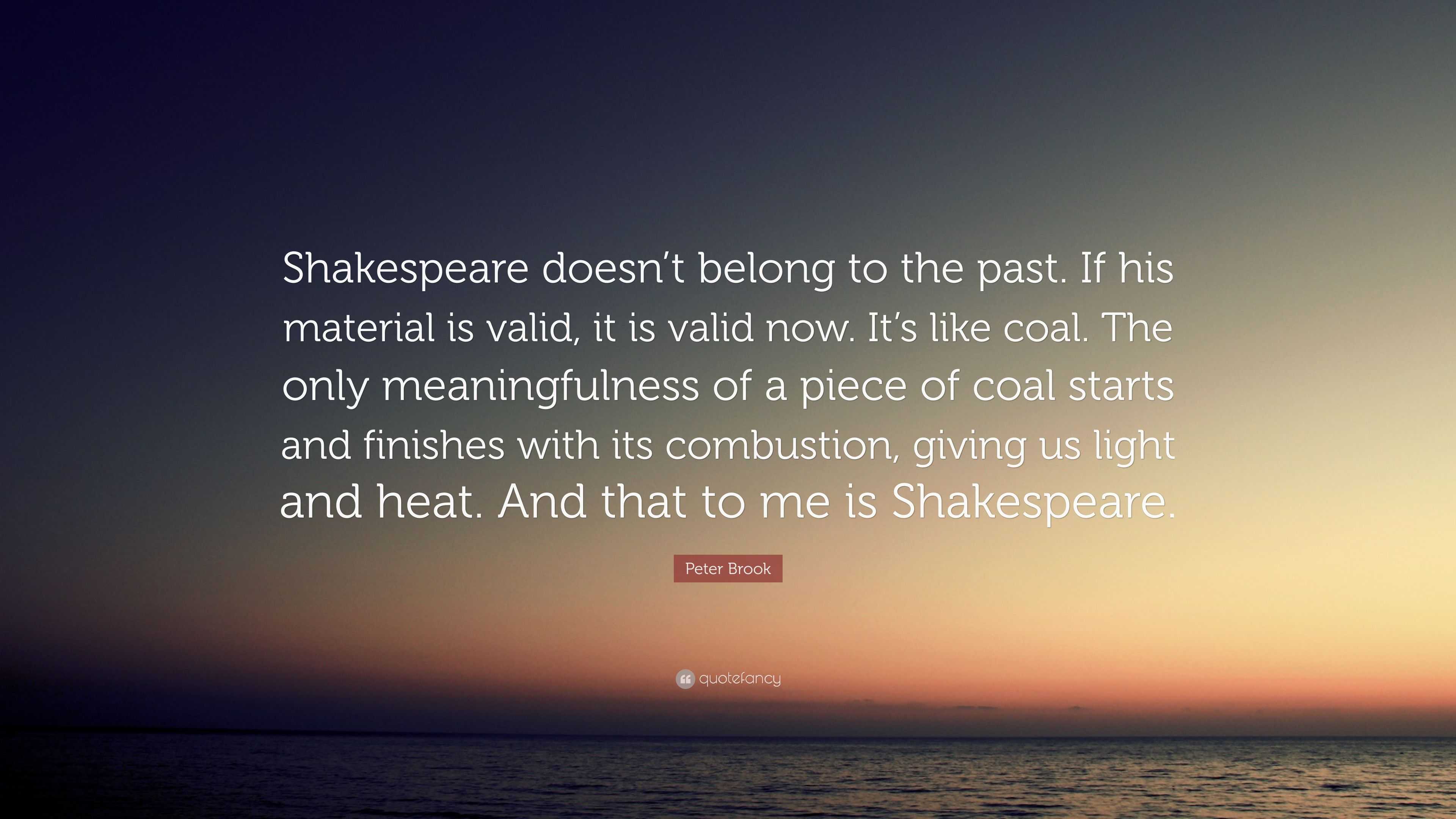 Peter Brook Quote: “Shakespeare doesn’t belong to the past. If his ...