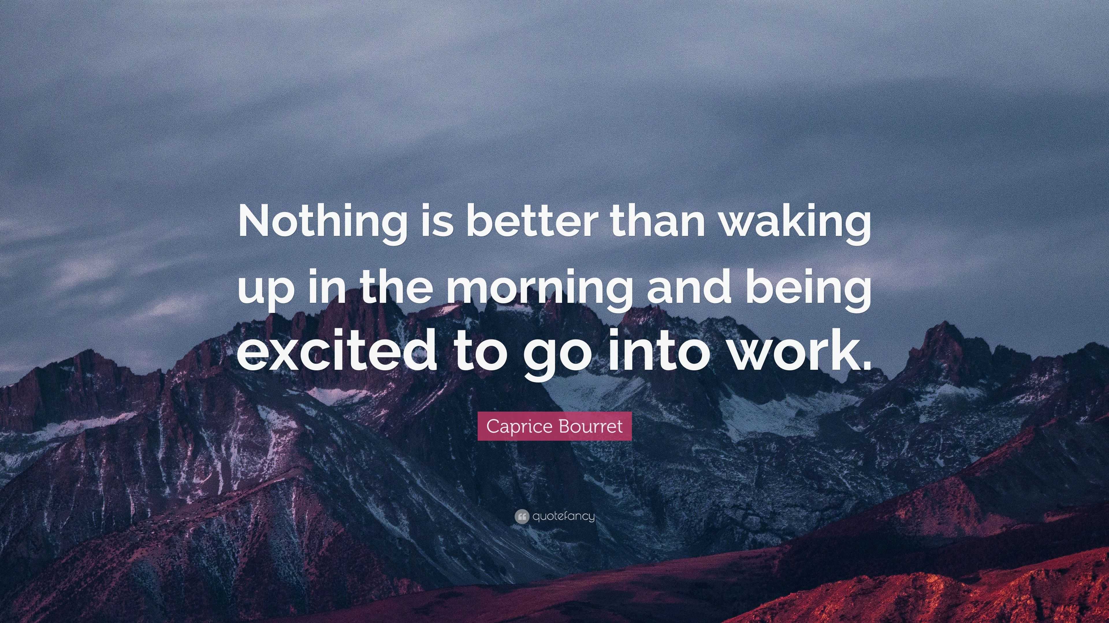 Caprice Bourret Quote: “Nothing is better than waking up in the morning ...