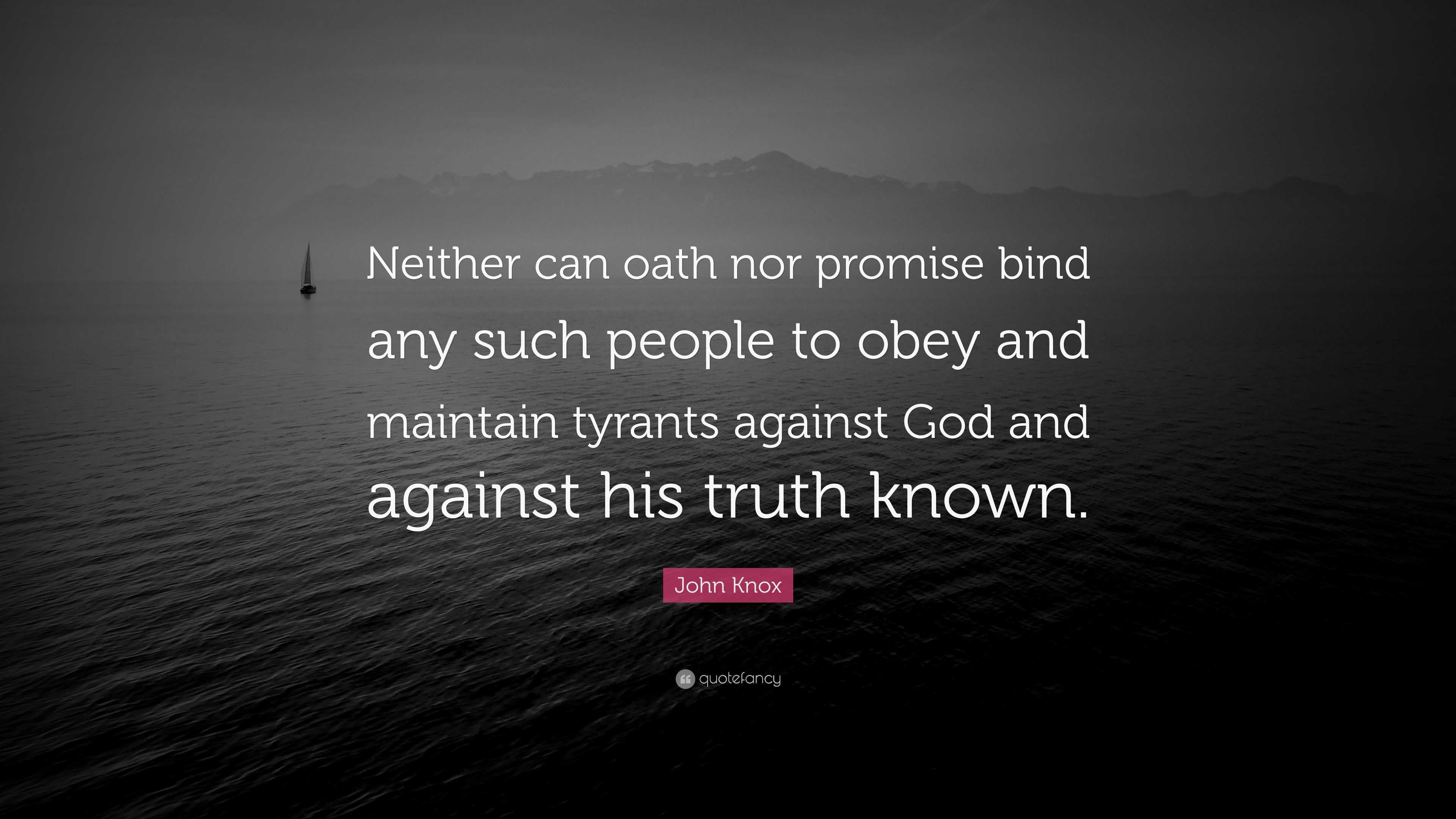 John Knox Quote: “Neither can oath nor promise bind any such people to ...