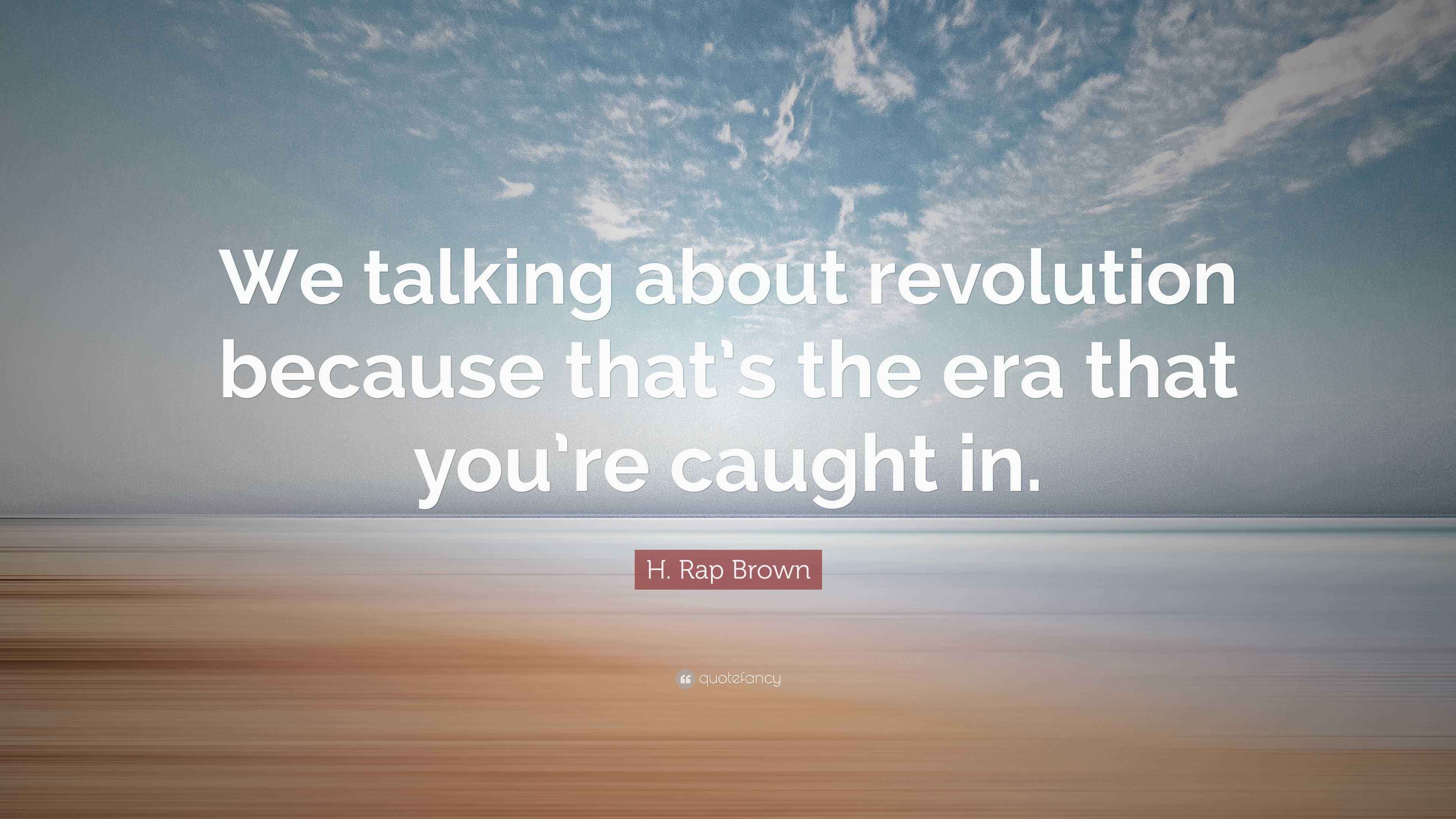 H. Rap Brown Quote: “We talking about revolution because that’s the era ...