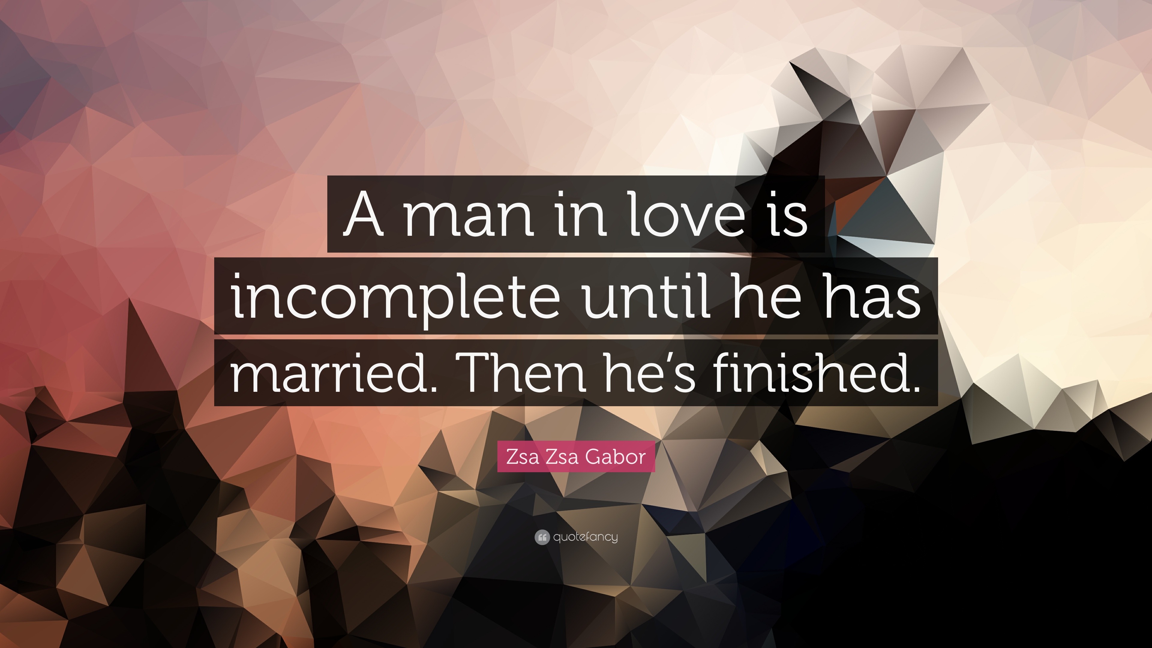 Zsa Zsa Gabor Quote: “A man in love is incomplete until he has married ...