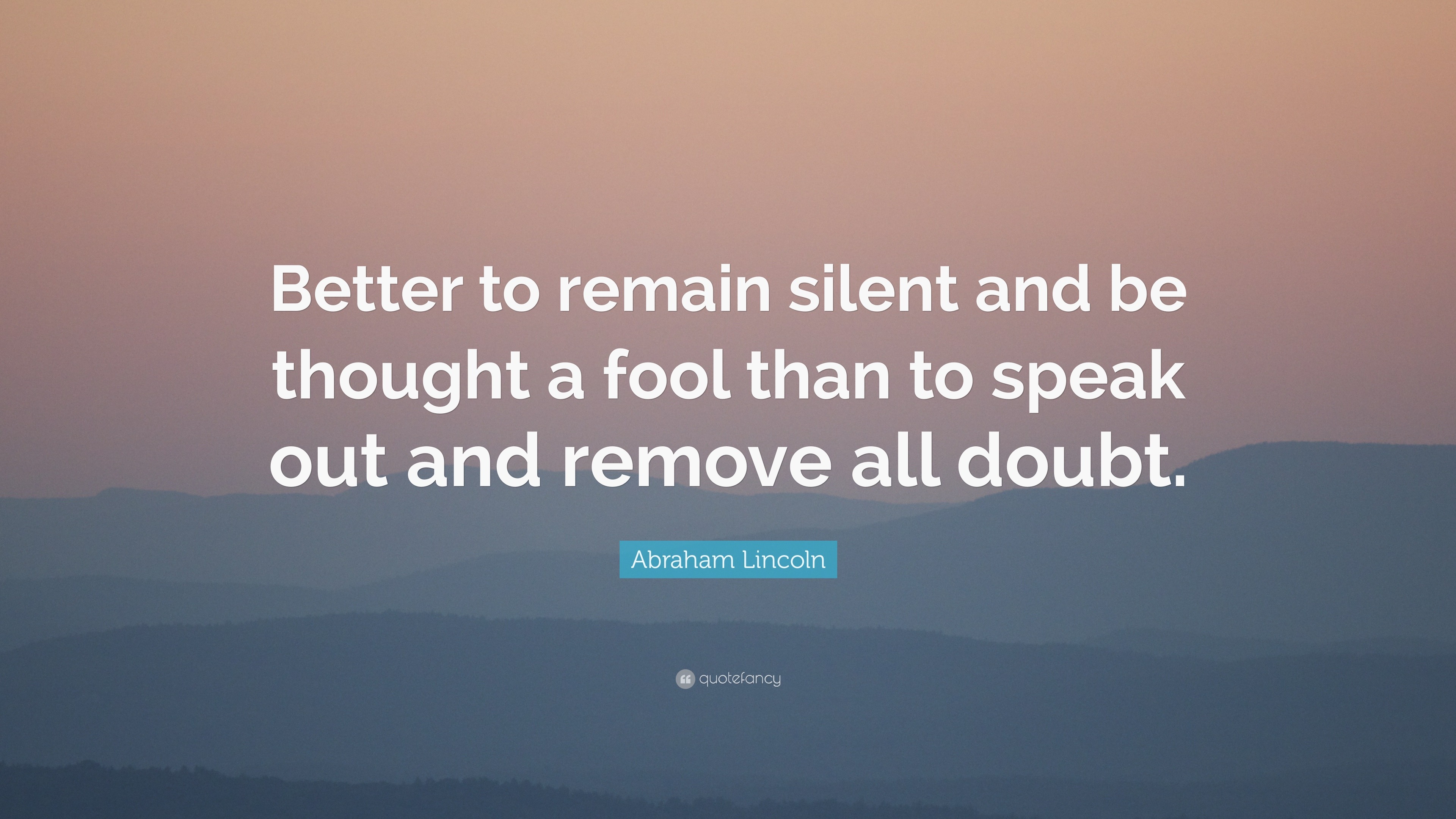 Abraham Lincoln Quote: “Better to remain silent and be thought a fool