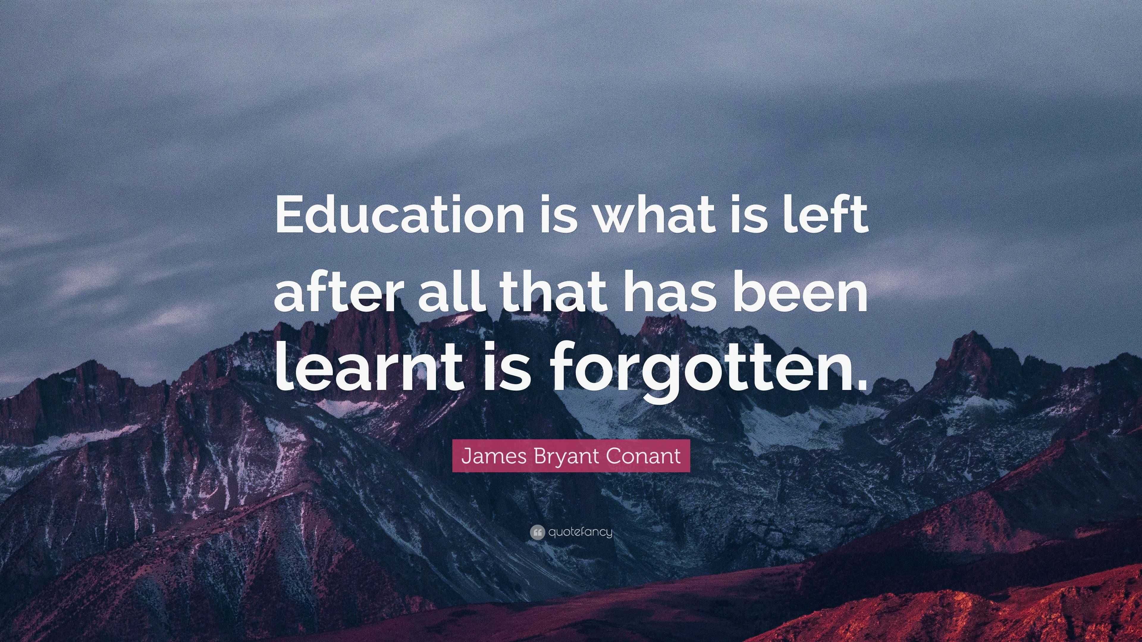 James Bryant Conant Quote: “Education is what is left after all that ...