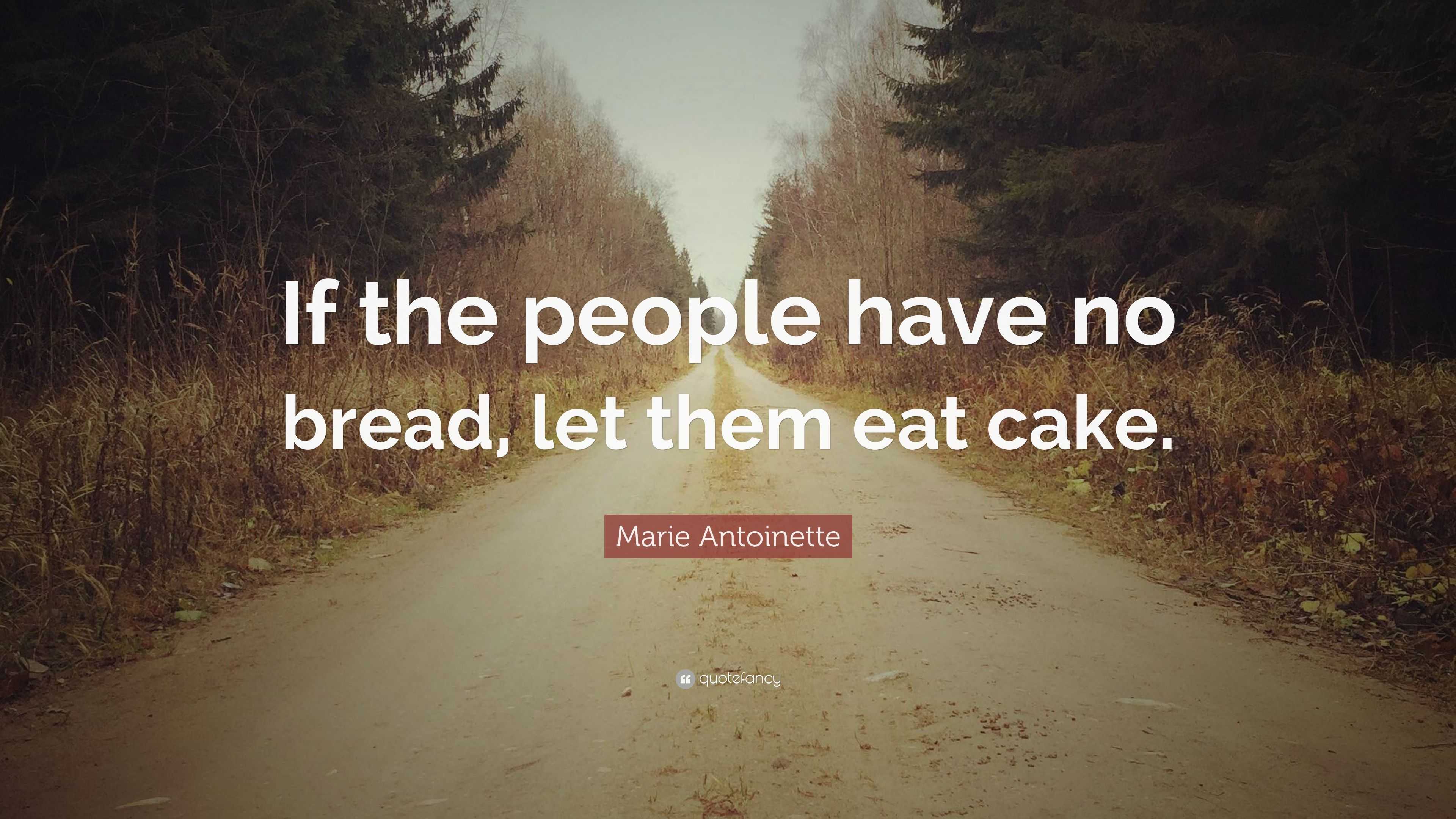 Marie Antoinette Quote: "If the people have no bread, let them eat cake."