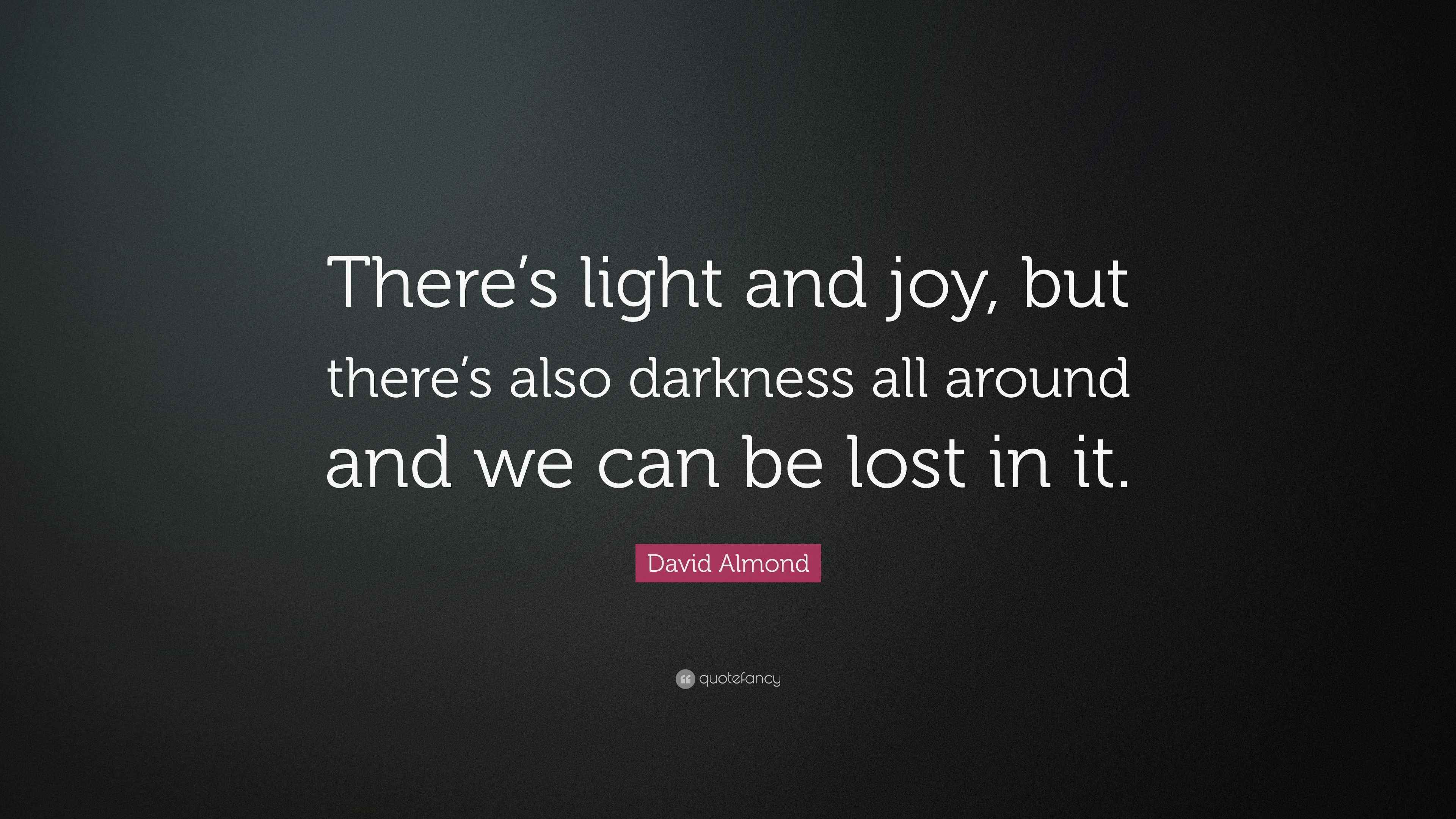 David Almond Quote “There’s light and joy, but there’s also darkness