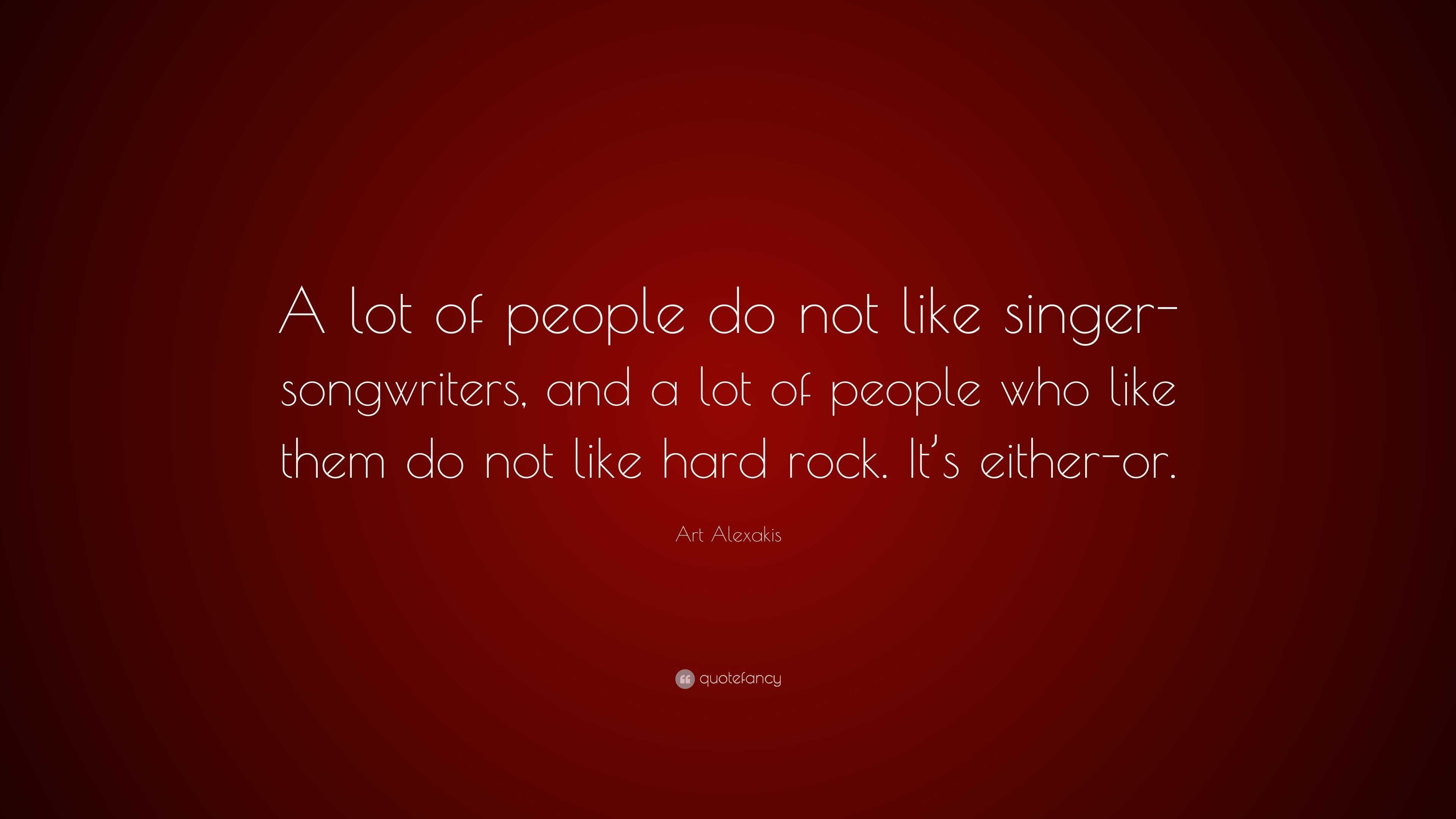 Art Alexakis Quote: “A lot of people do not like singer-songwriters ...