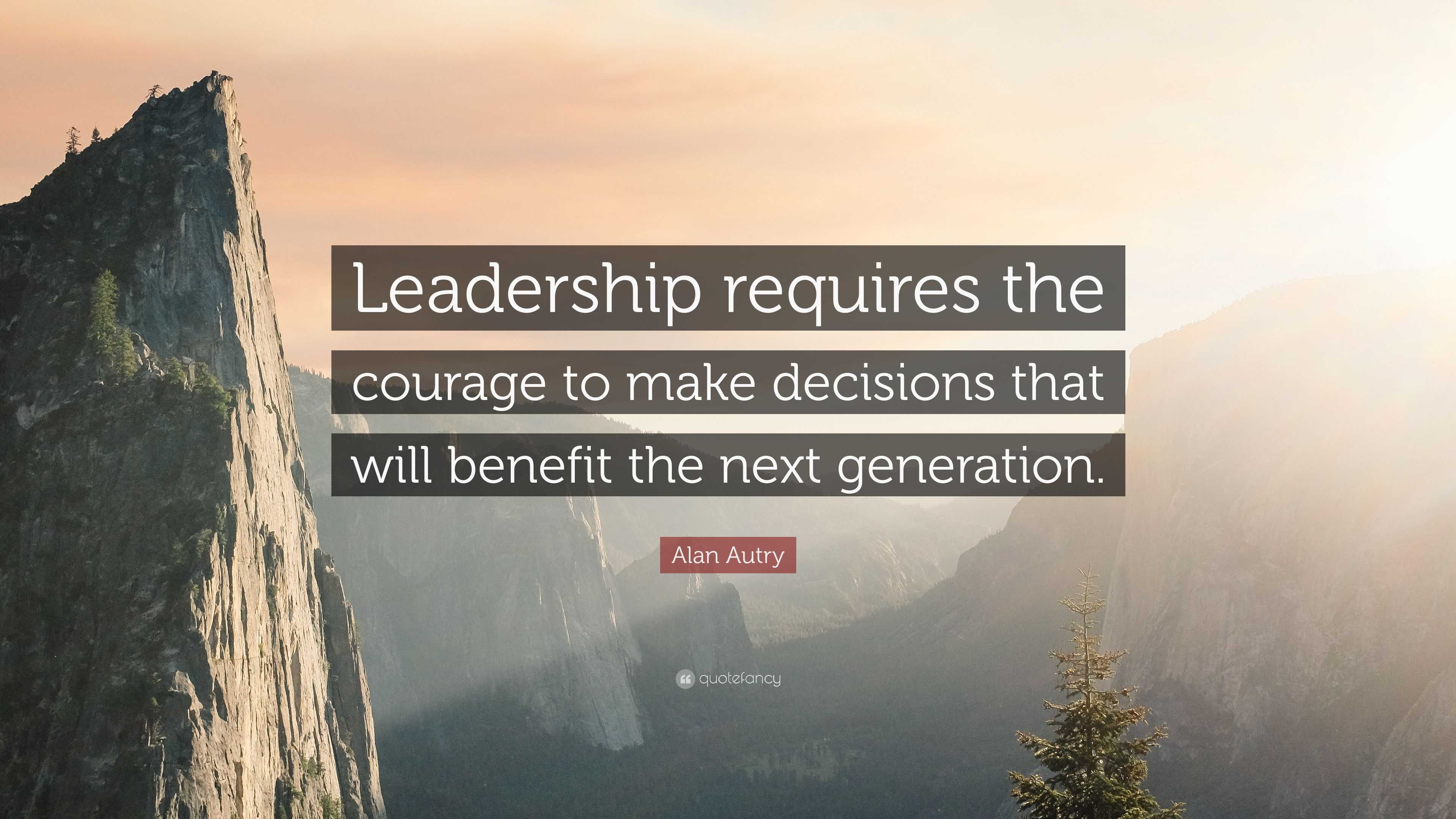 Alan Autry Quote: “Leadership requires the courage to make decisions ...