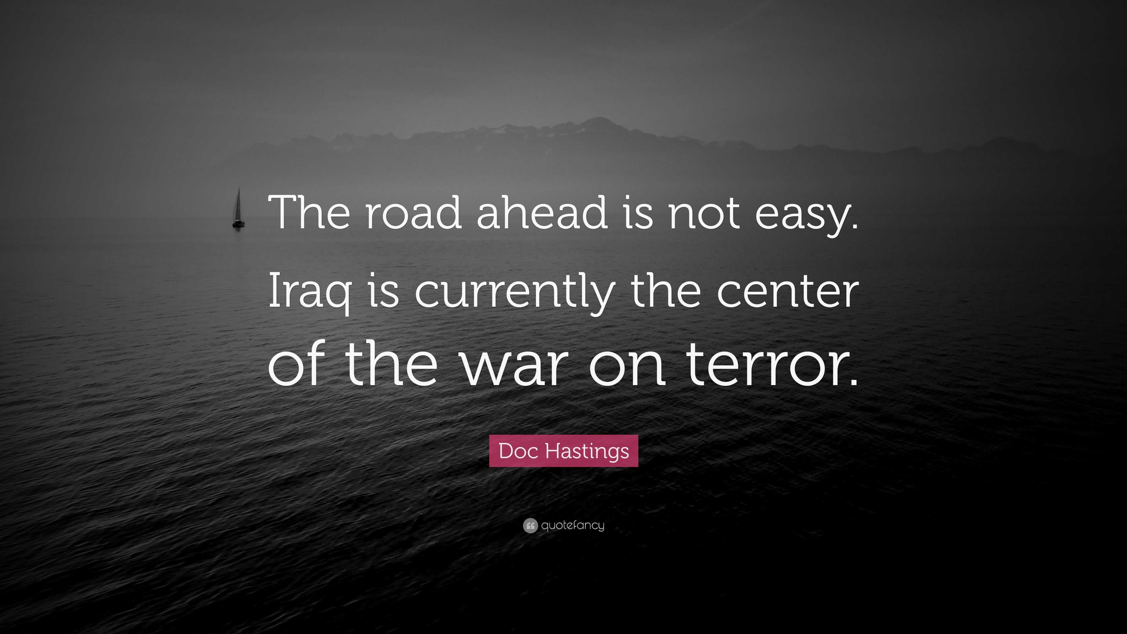 doc-hastings-quote-the-road-ahead-is-not-easy-iraq-is-currently-the