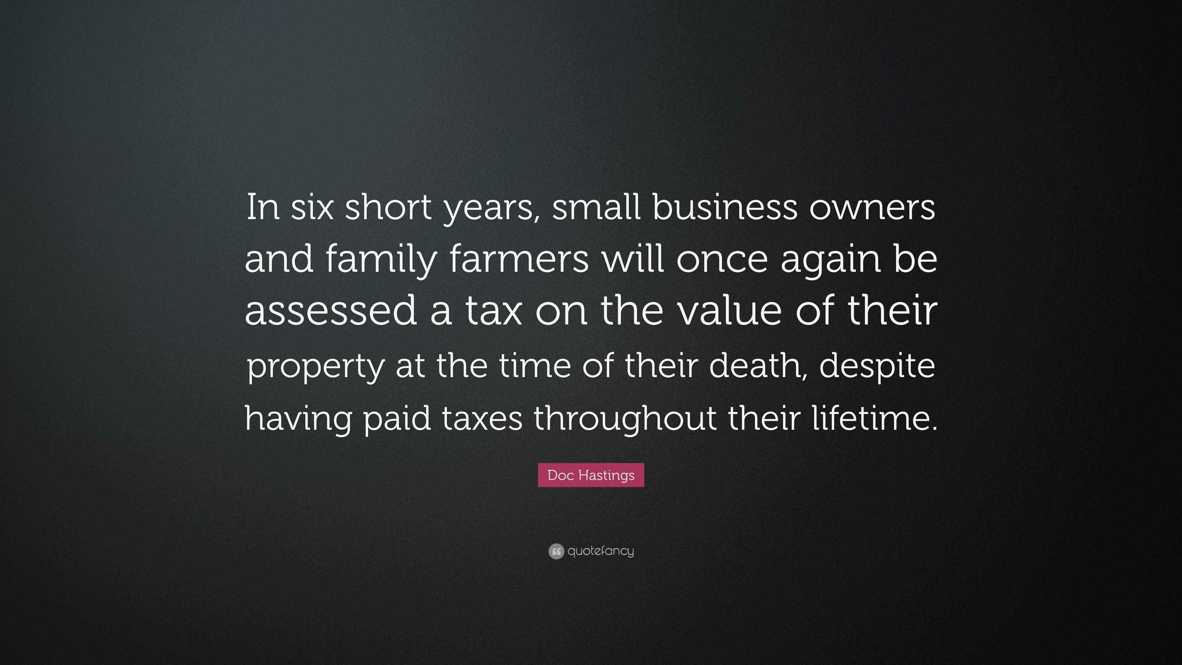 Doc Hastings Quote “In six short years, small business owners and