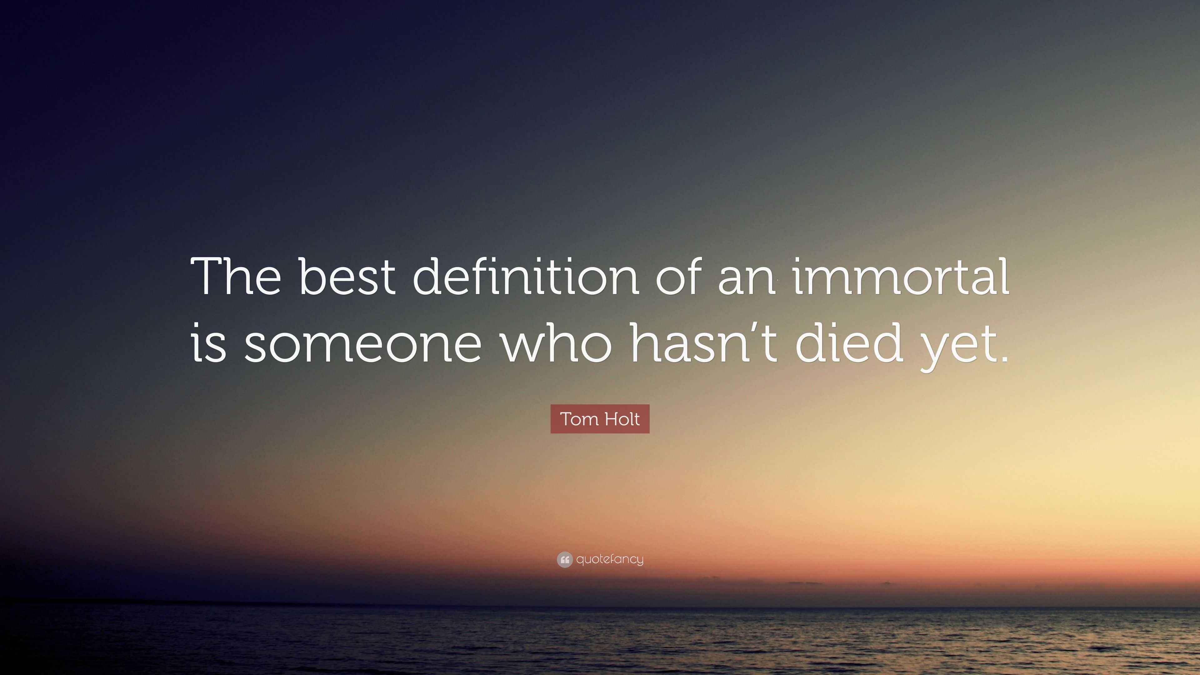 Tom Holt Quote: “The best definition of an immortal is someone who hasn ...