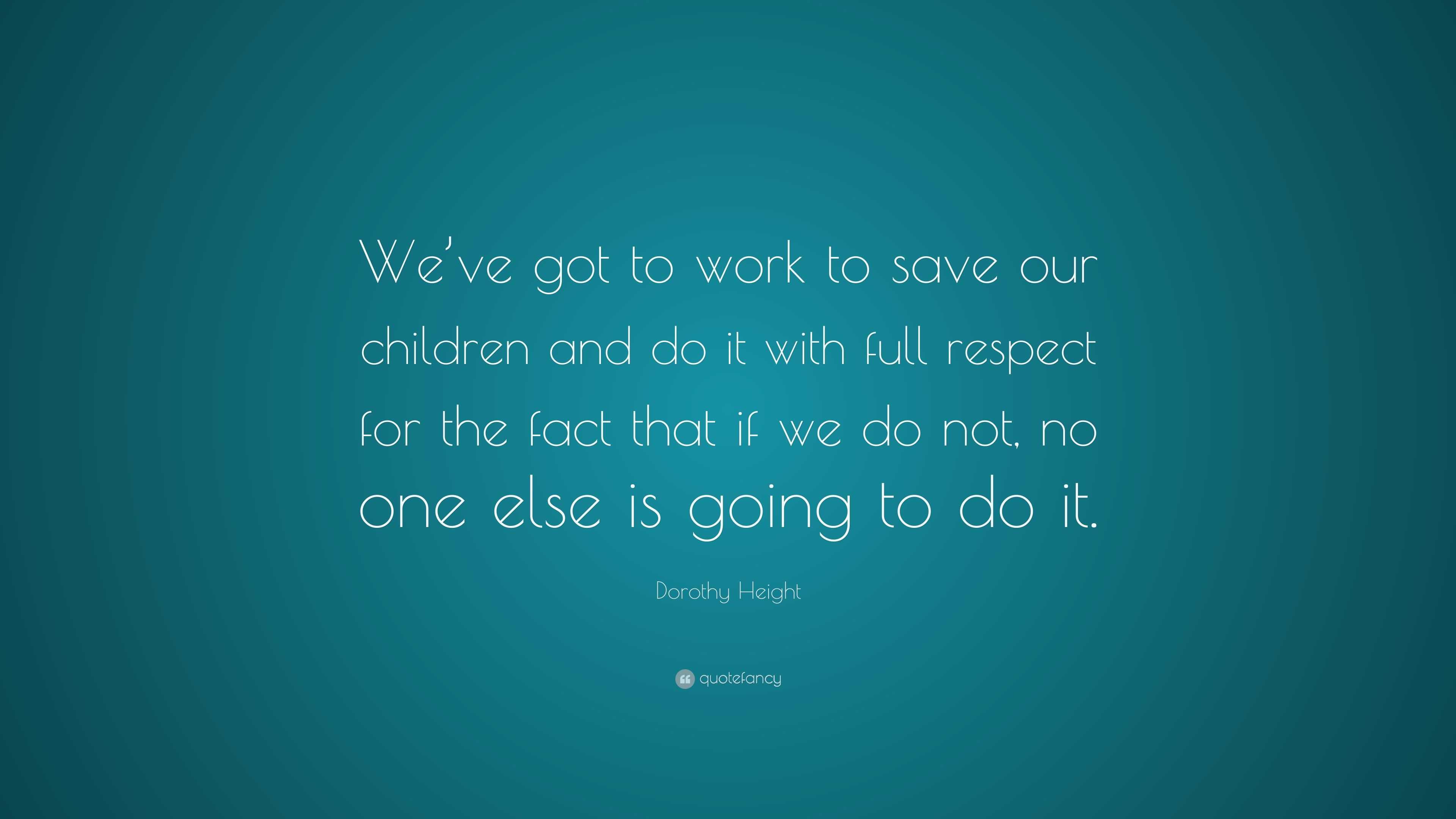 Dorothy Height Quote: “We’ve got to work to save our children and do it ...