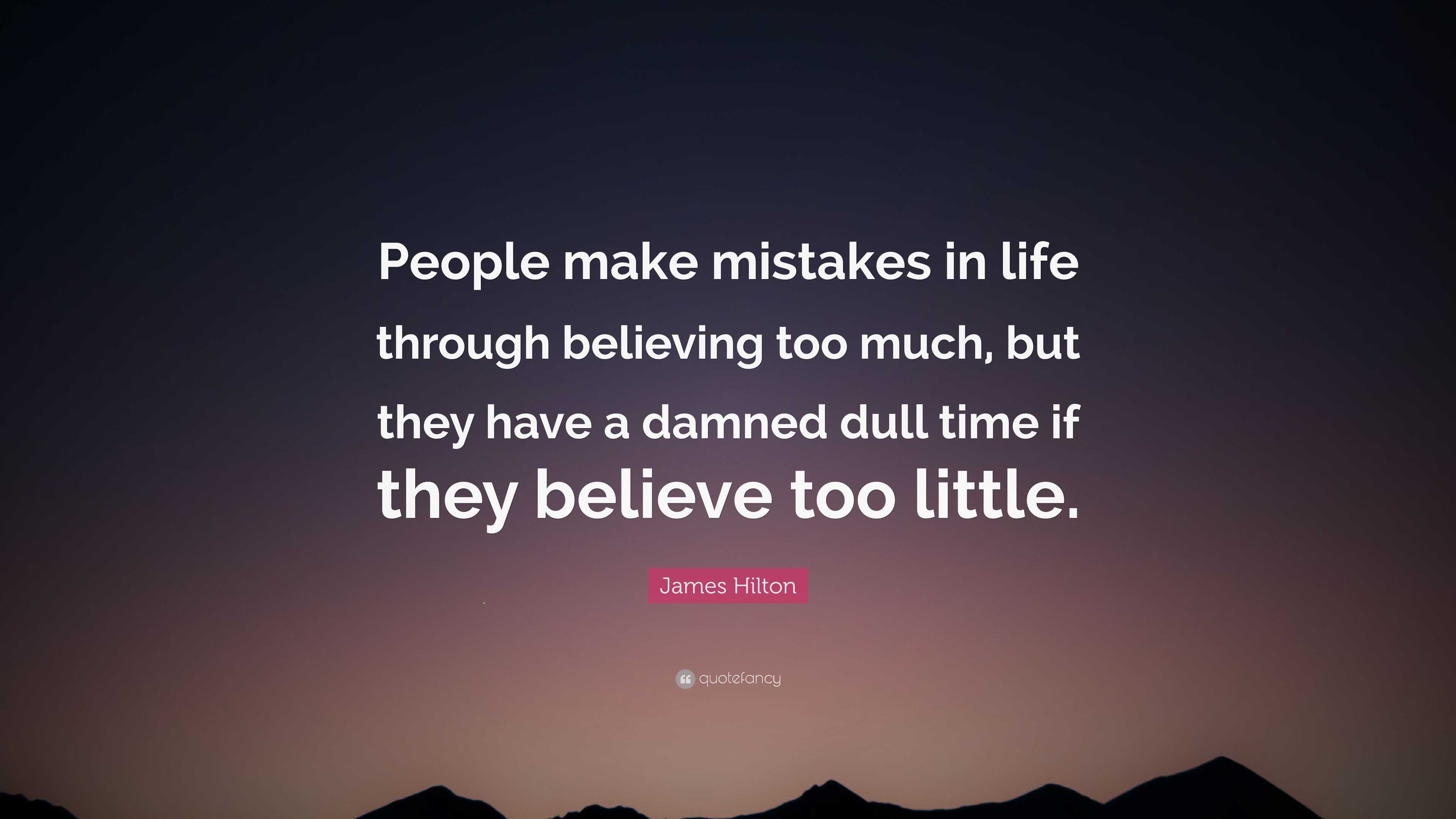 James Hilton Quote: “People make mistakes in life through believing too ...