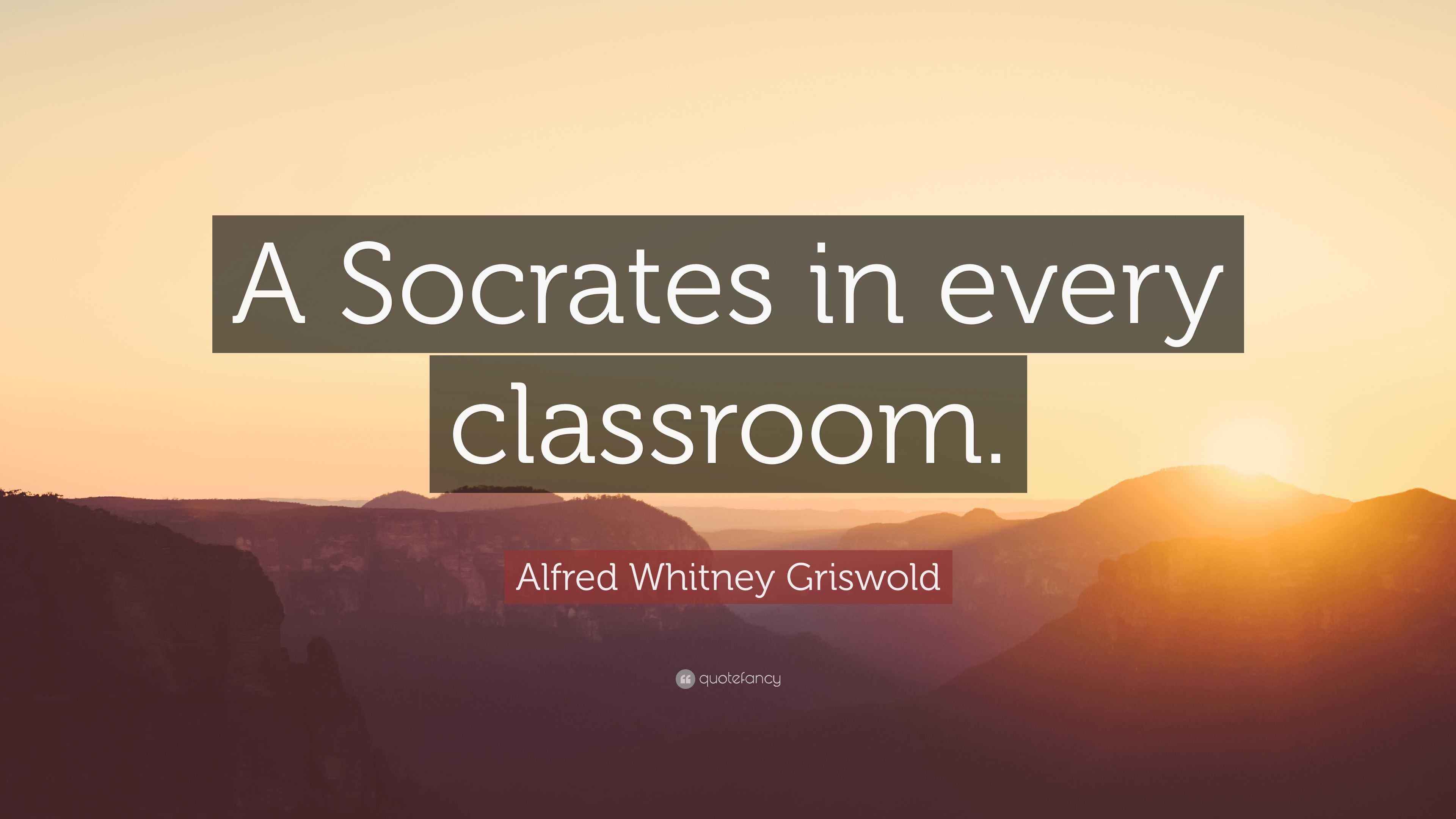Alfred Whitney Griswold Quote “A Socrates in every classroom.”