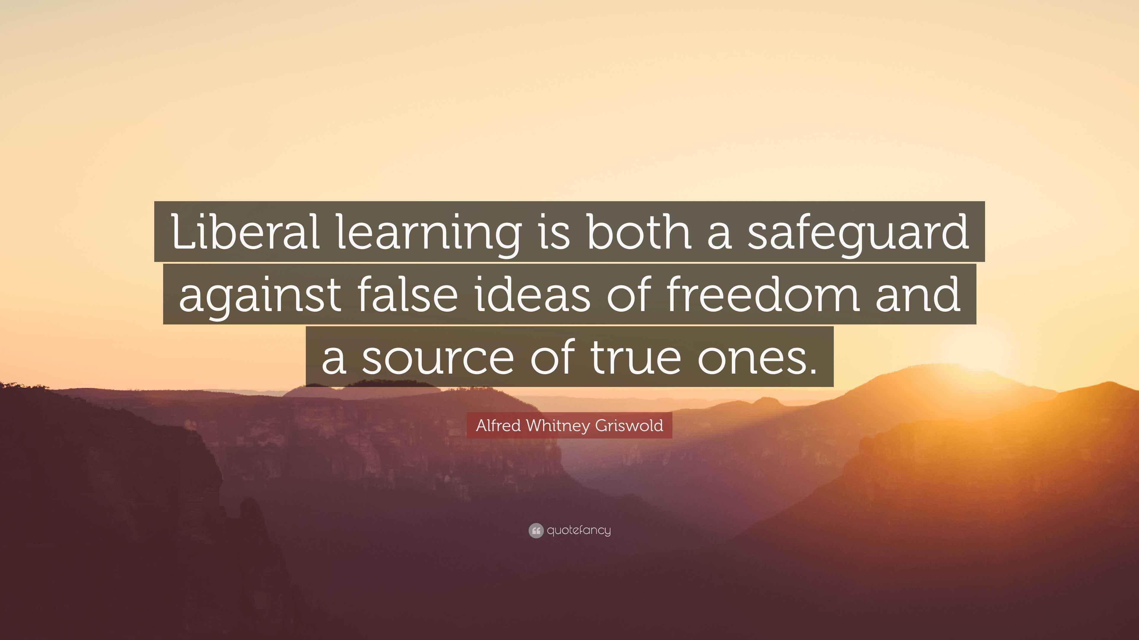 Alfred Whitney Griswold Quote “Liberal learning is both a safeguard