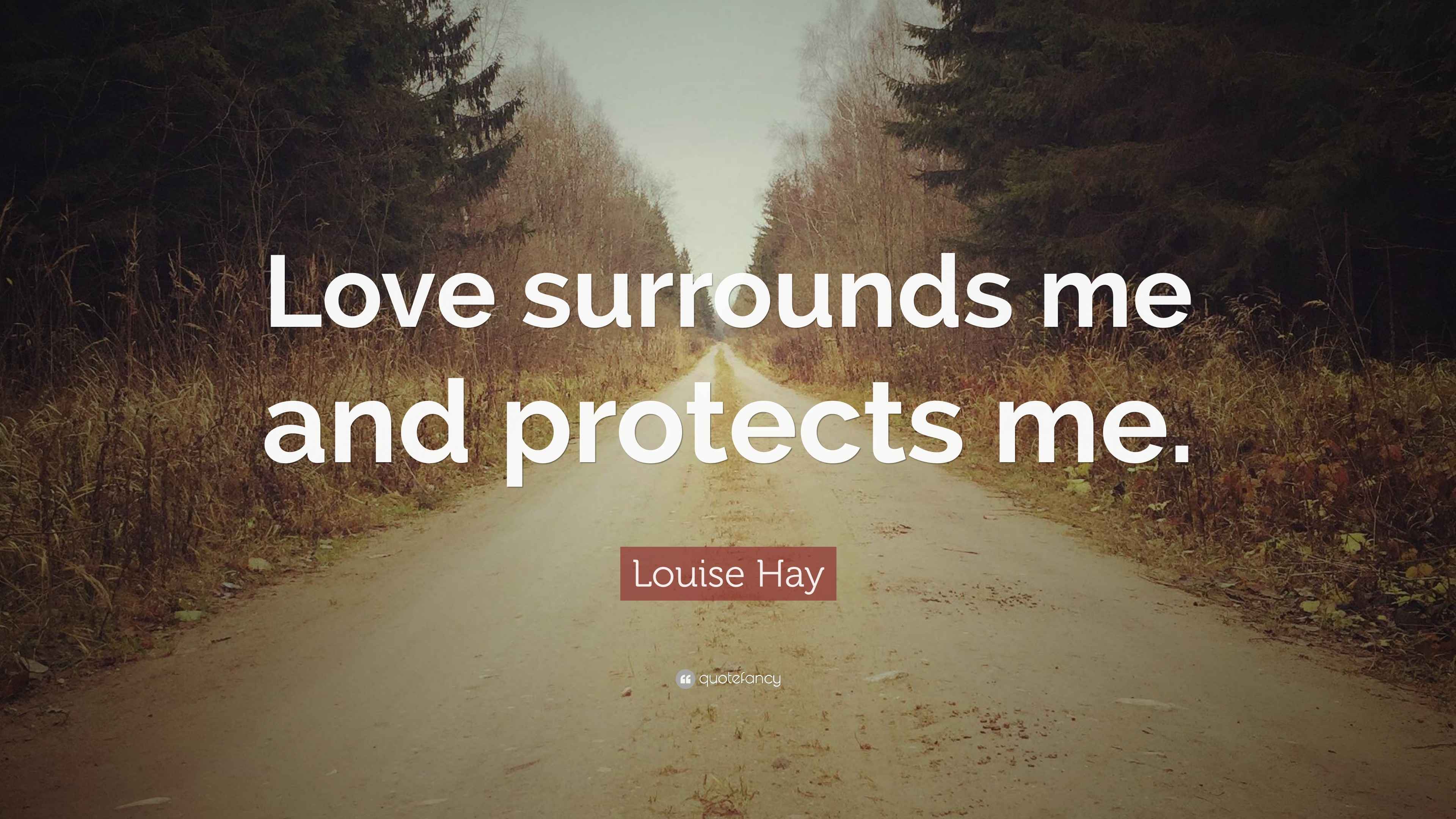 Louise Hay Quote “Love surrounds me and protects me.”