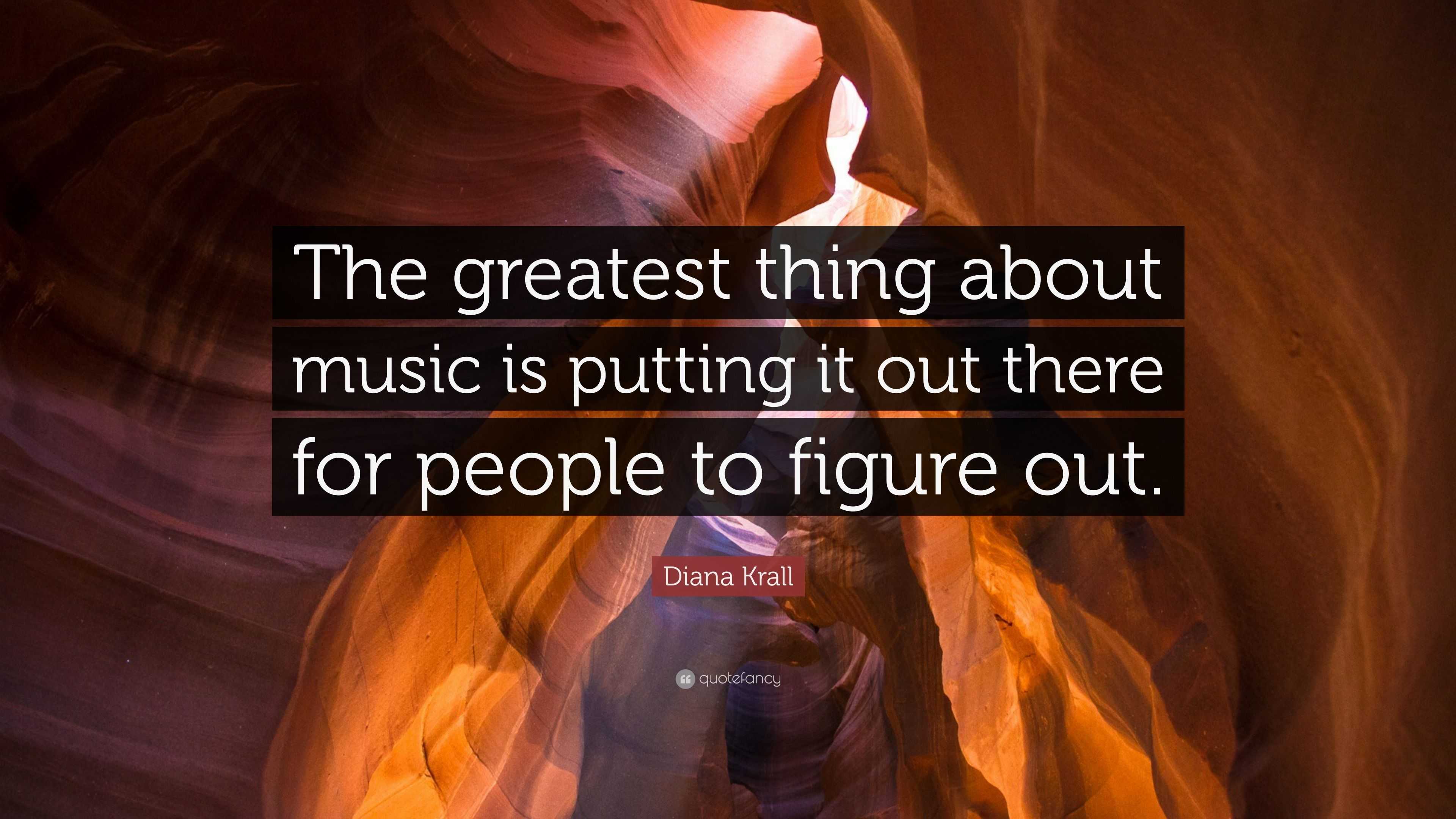 Diana Krall Quote: “The greatest thing about music is putting it out ...