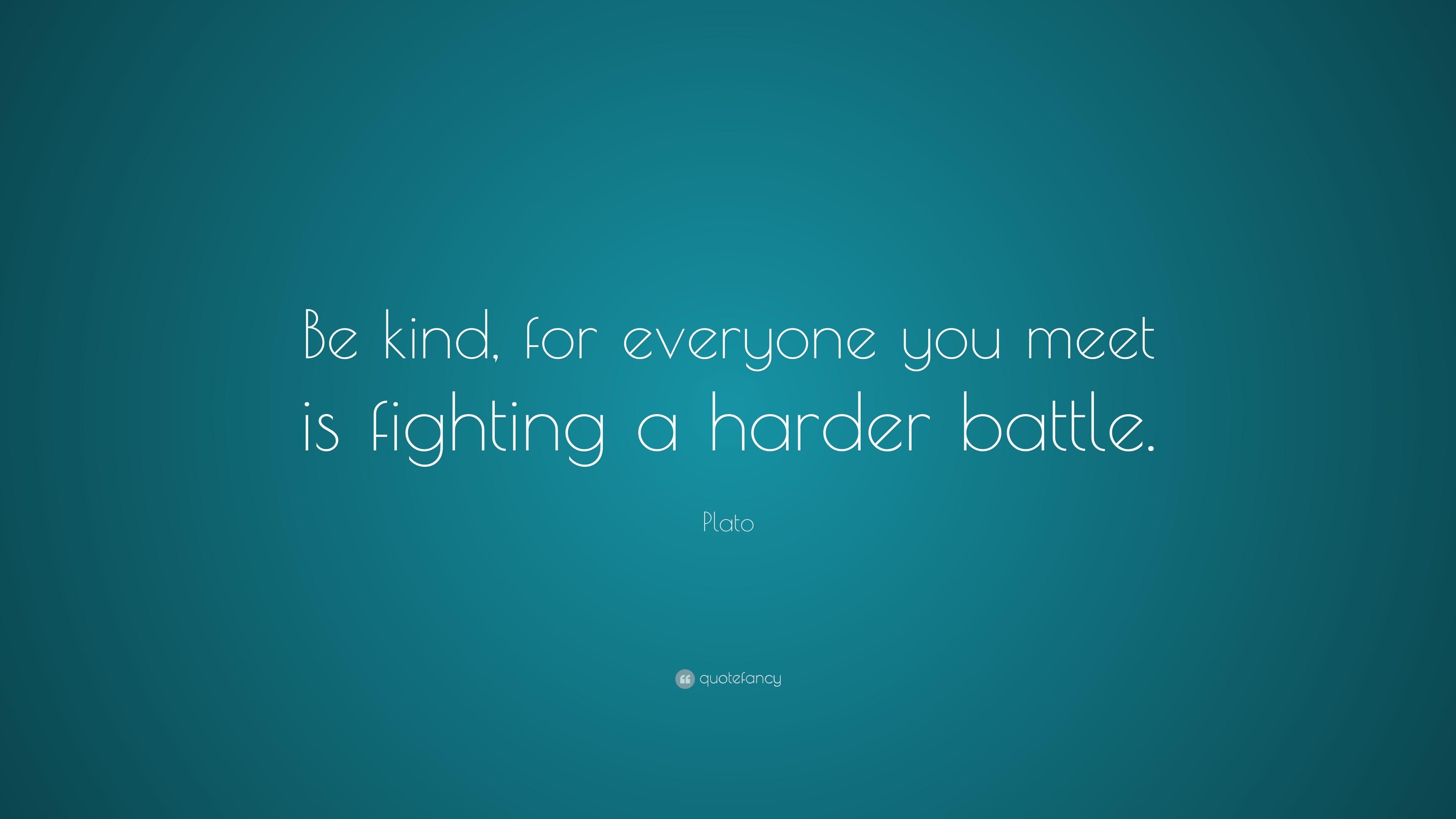 Plato Quote: “Be Kind, For Everyone You Meet Is Fighting A Harder Battle.”
