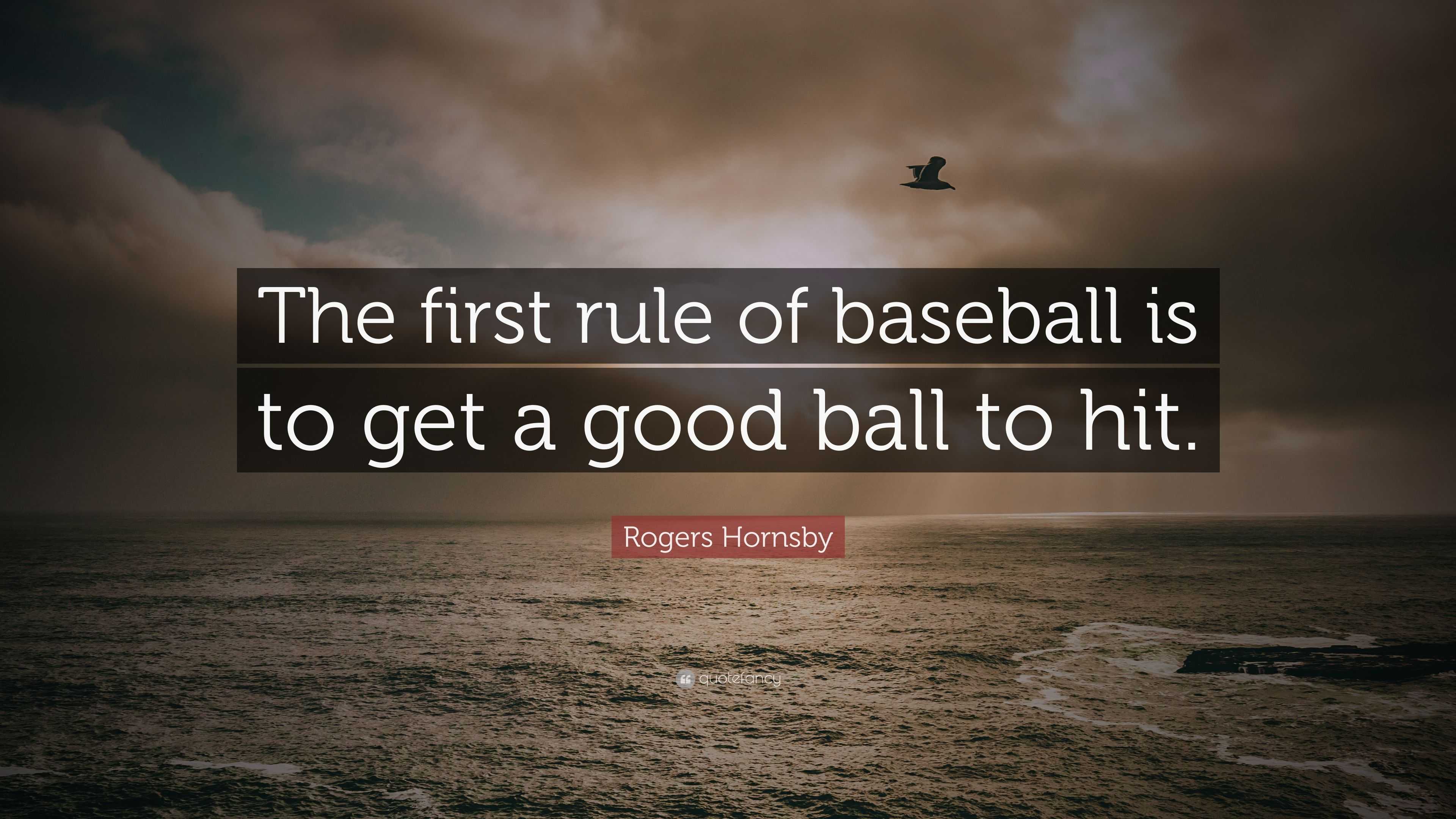 Rogers Hornsby Quote: “The first rule of baseball is to get a good ball ...