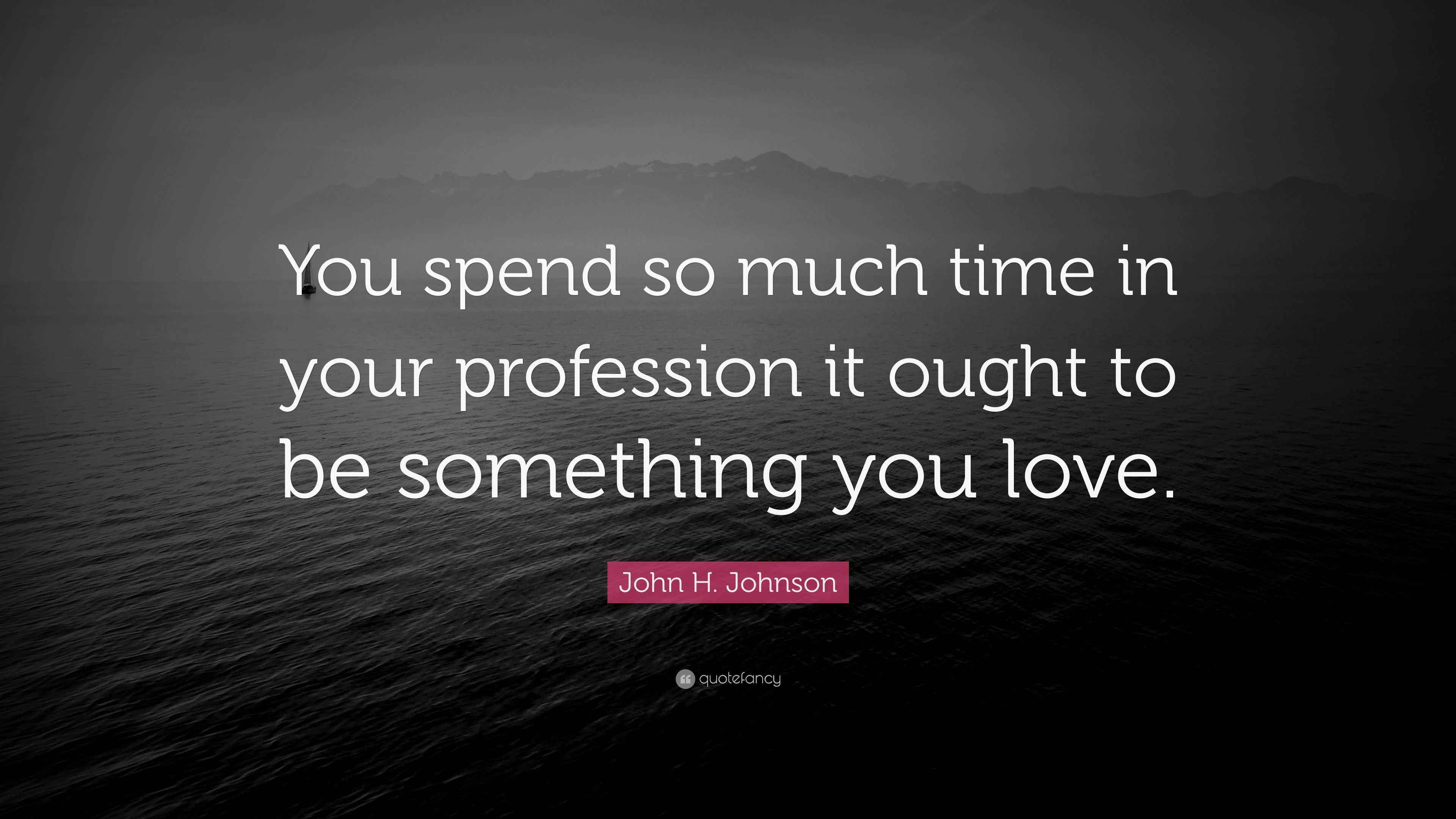 John H. Johnson Quote “You spend so much time in your profession it