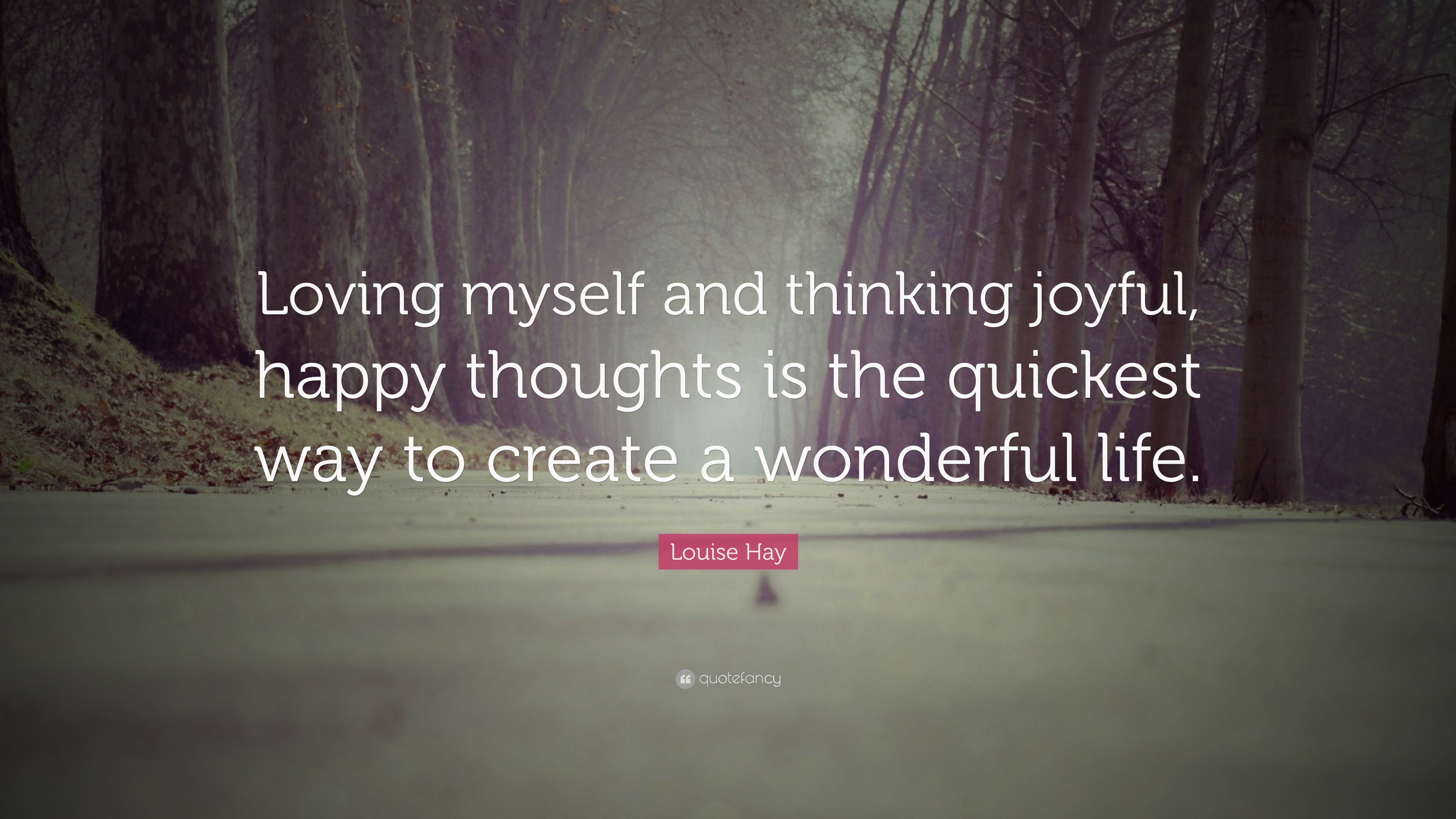 Louise Hay Quote “Loving myself and thinking joyful happy thoughts is the quickest