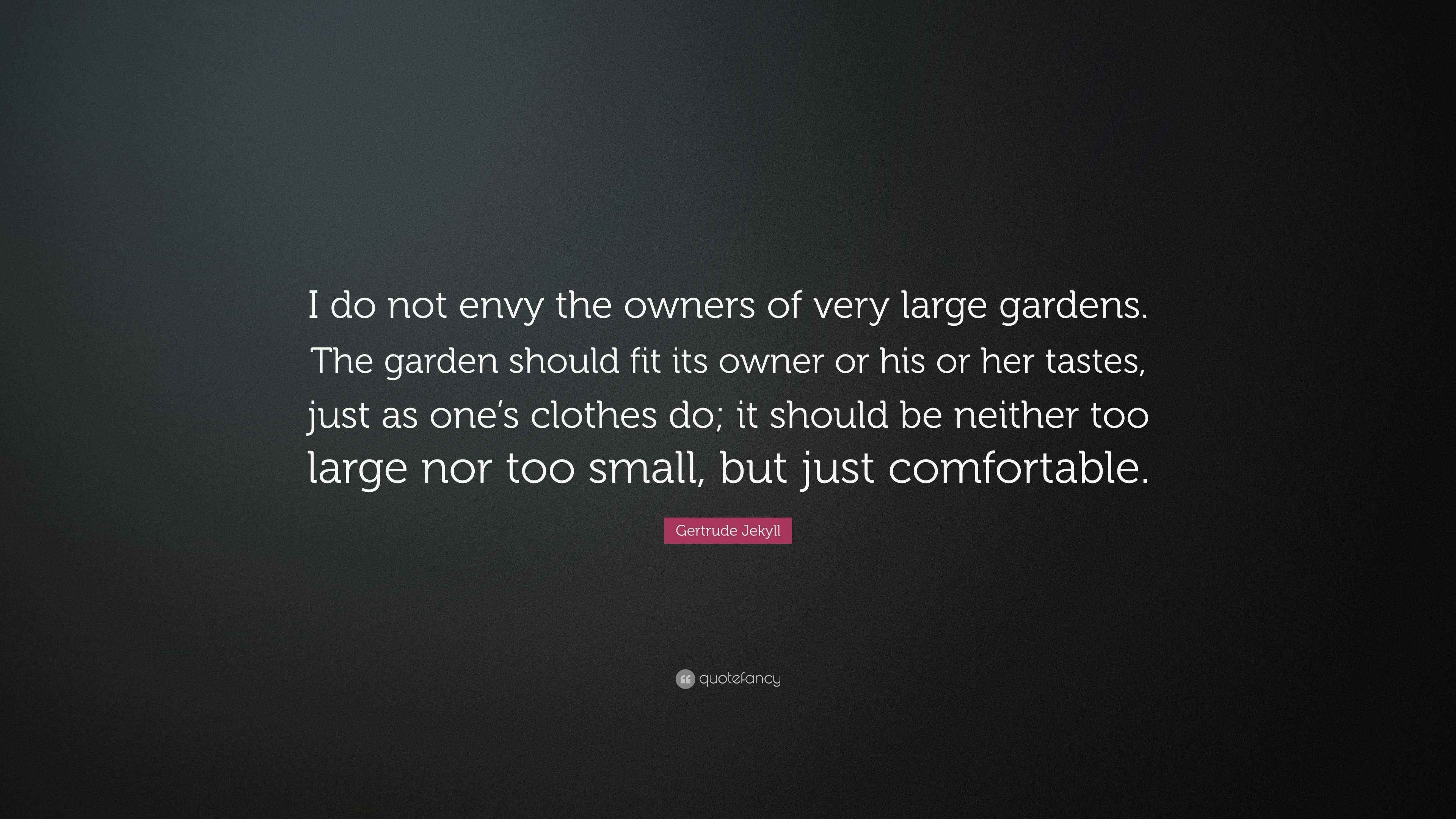 Gertrude Jekyll Quote “I do not envy the owners of very large gardens
